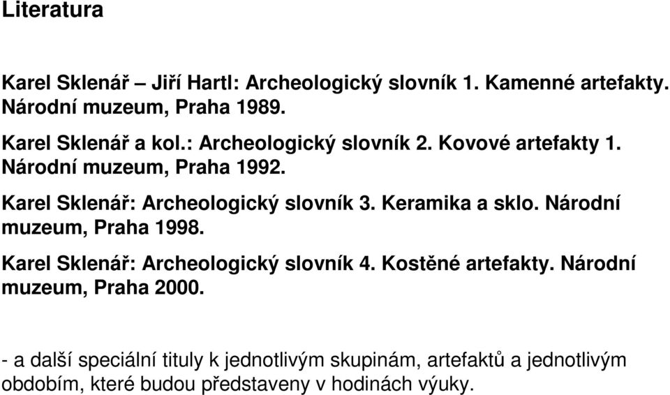 Karel Sklenář: Archeologický slovník 3. Keramika a sklo. Národní muzeum, Praha 1998. Karel Sklenář: Archeologický slovník 4.