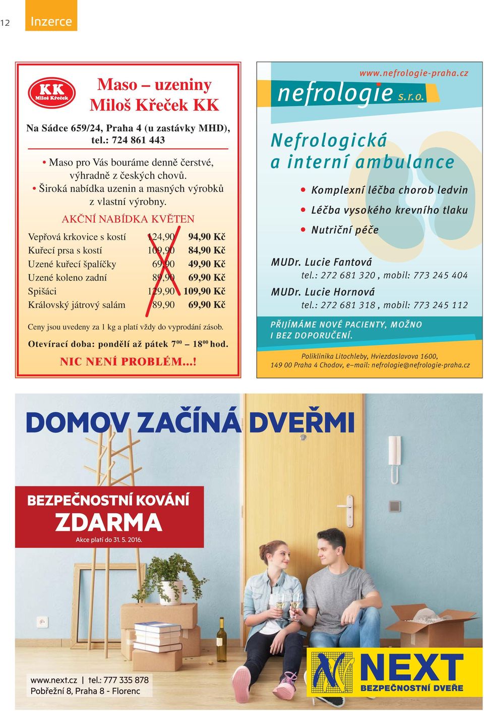 AKČNÍ NABÍDKA KVĚTEN Vepřová krkovice s kostí 124,90 94,90 Kč Kuřecí prsa s kostí 109,90 84,90 Kč Uzené kuřecí špalíčky 69,90 49,90 Kč Uzené koleno zadní 89,90 69,90 Kč Spišáci 129,90 109,90 Kč