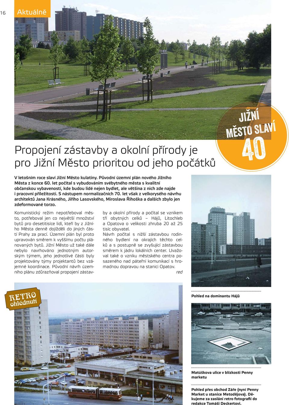 let počítal s vybudováním svébytného města s kvalitní občanskou vybaveností, kde budou lidé nejen bydlet, ale většina z nich zde najde i pracovní příležitosti. S nástupem normalizačních 70.