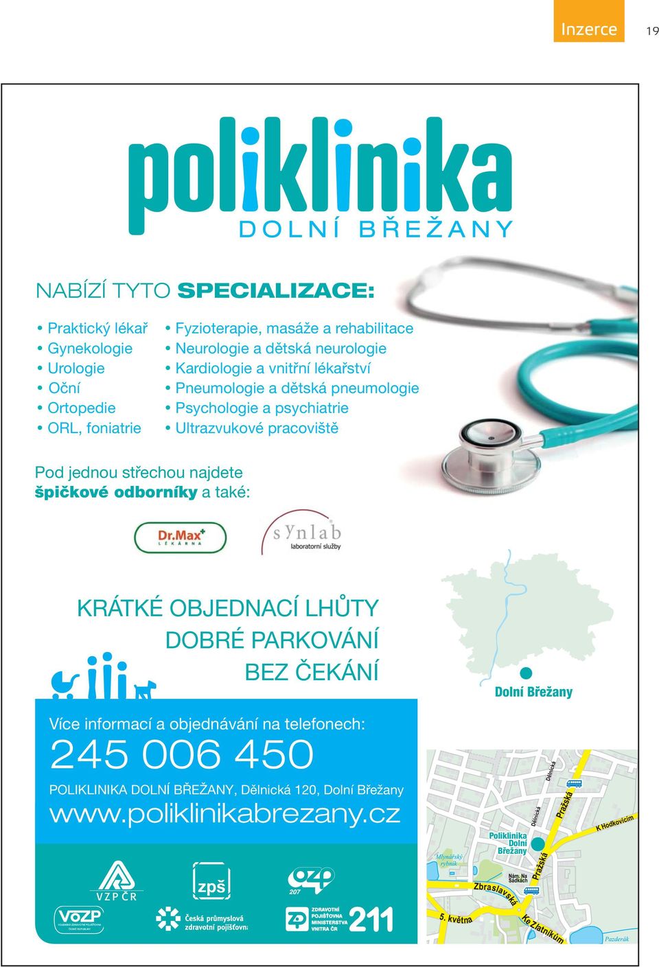 najdete špičkové odborníky a také: KRÁTKÉ OBJEDNACÍ LHŮTY DOBRÉ PARKOVÁNÍ BEZ ČEKÁNÍ Více informací a objednávání na telefonech: 245 006 450 POLIKLINIKA