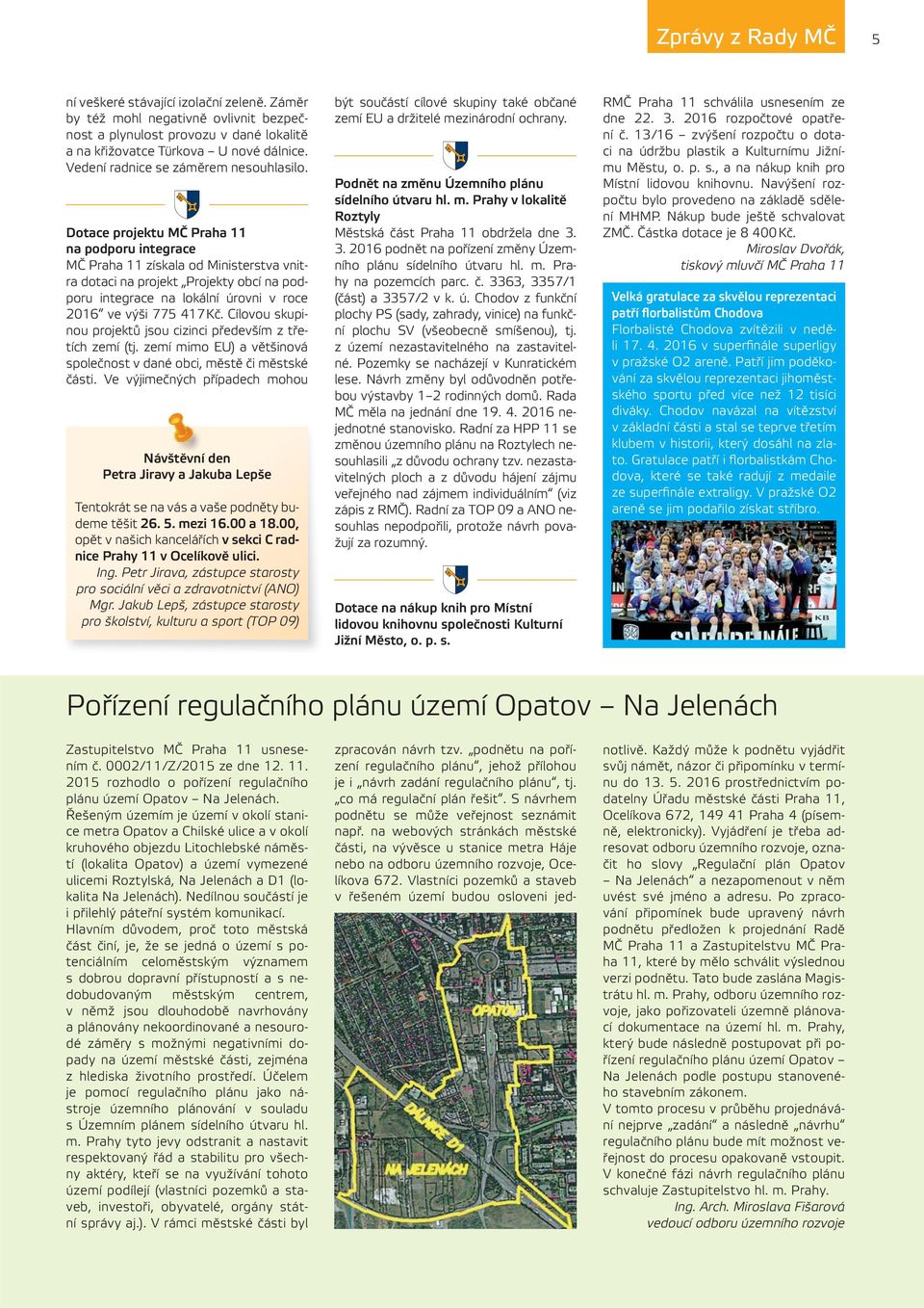Dotace projektu MČ Praha 11 na podporu integrace MČ Praha 11 získala od Ministerstva vnitra dotaci na projekt Projekty obcí na podporu integrace na lokální úrovni v roce 2016 ve výši 775 417 Kč.