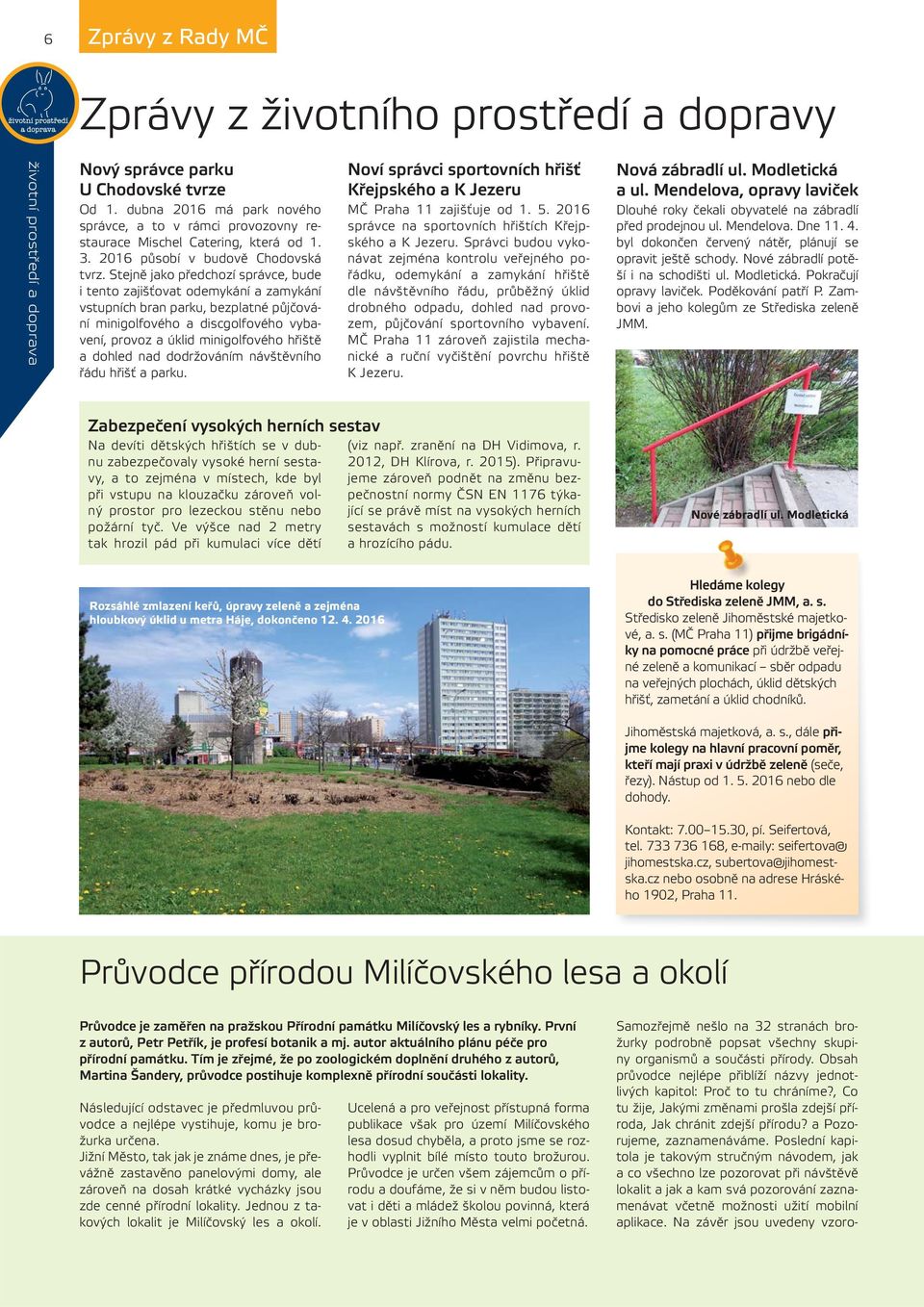 Stejně jako předchozí správce, bude i tento zajišťovat odemykání a zamykání vstupních bran parku, bezplatné půjčování minigolfového a discgolfového vybavení, provoz a úklid minigolfového hřiště a