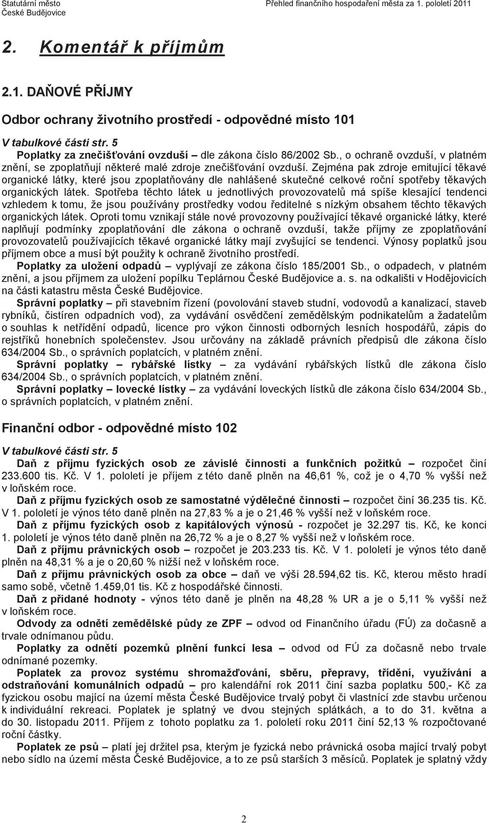Zejména pak zdroje emitující tkavé organické látky, které jsou zpoplat ovány dle nahlášené skutené celkové roní spoteby tkavých organických látek.