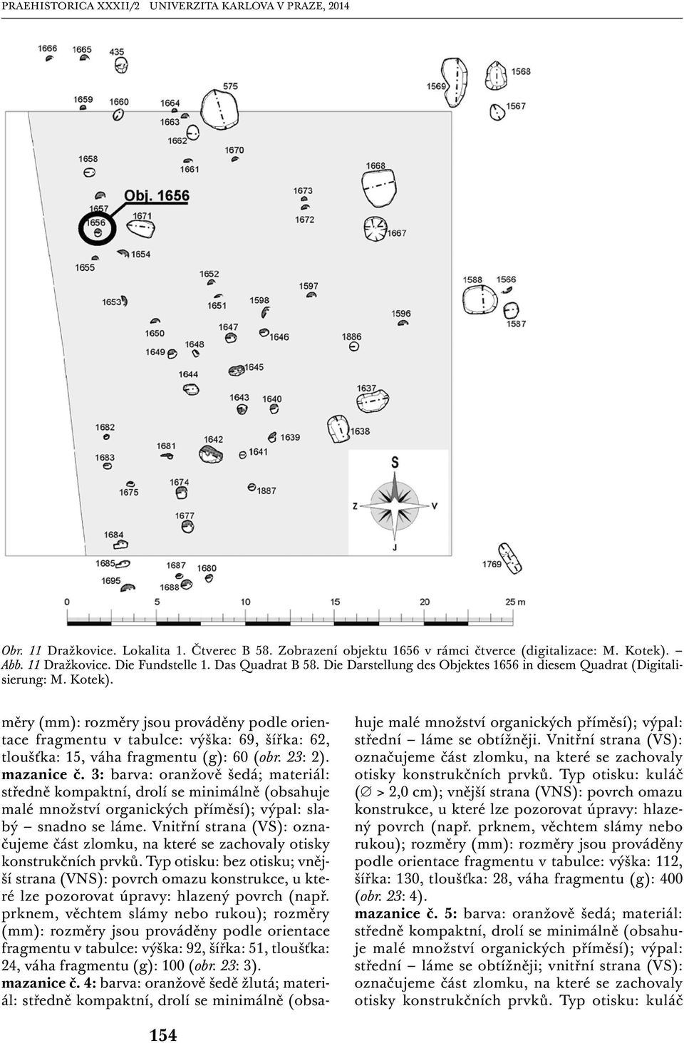 měry (mm): rozměry jsou prováděny podle orientace fragmentu v tabulce: výška: 69, šířka: 62, tloušťka: 15, váha fragmentu (g): 60 (obr. 23: 2). mazanice č.