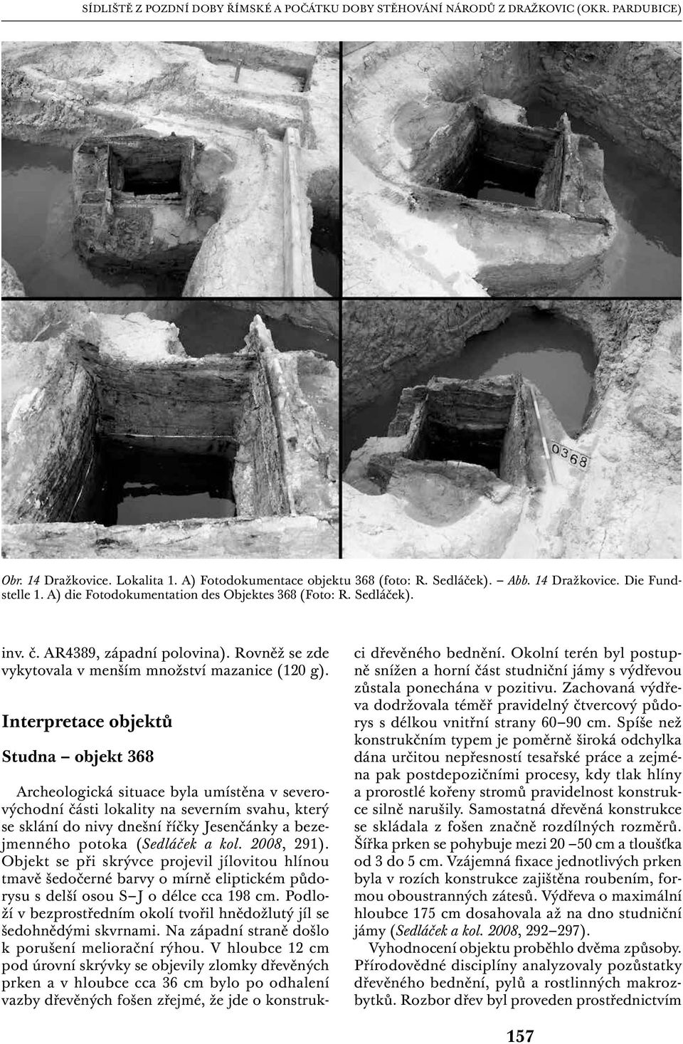 Interpretace objektů Studna objekt 368 Archeologická situace byla umístěna v severovýchodní části lokality na severním svahu, který se sklání do nivy dnešní říčky Jesenčánky a bezejmenného potoka