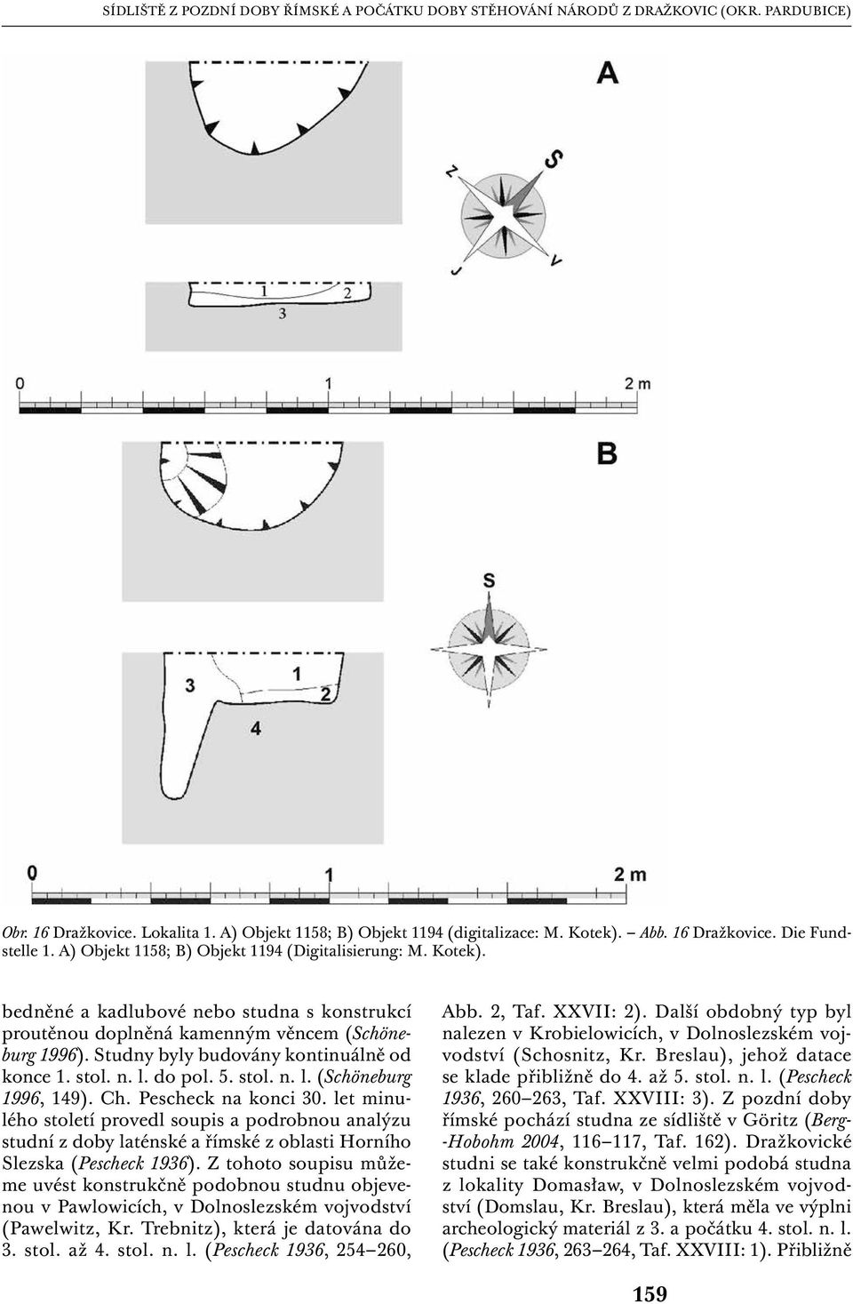 Studny byly budovány kontinuálně od konce 1. stol. n. l. do pol. 5. stol. n. l. (Schöneburg 1996, 149). Ch. Pescheck na konci 30.