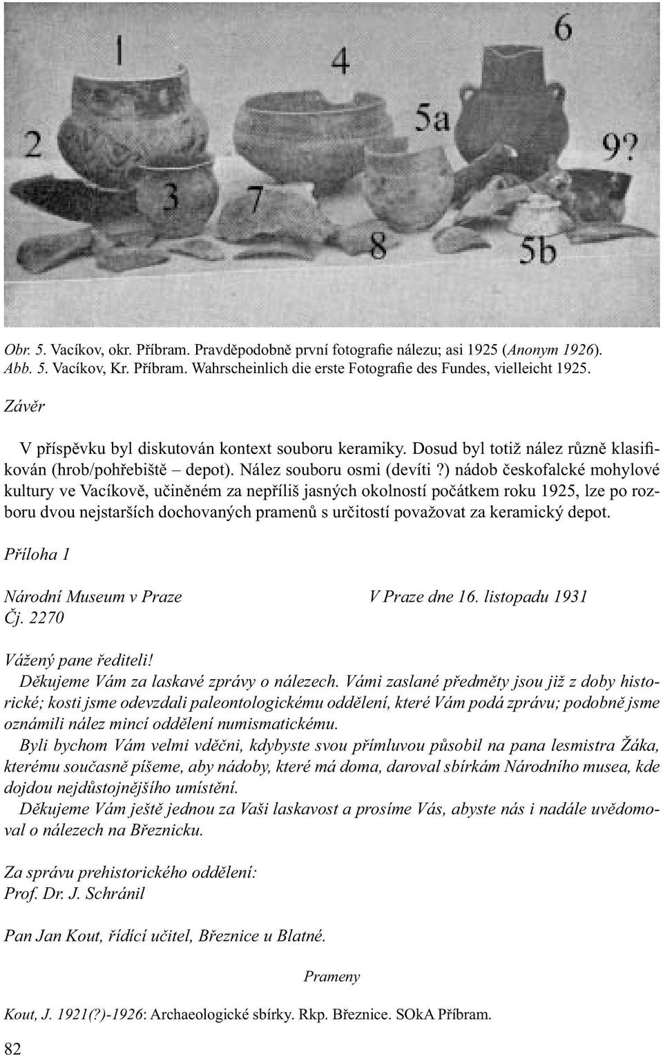 ) nádob českofalcké mohylové kultury ve Vacíkově, učiněném za nepříliš jasných okolností počátkem roku 1925, lze po rozboru dvou nejstarších dochovaných pramenů s určitostí považovat za keramický