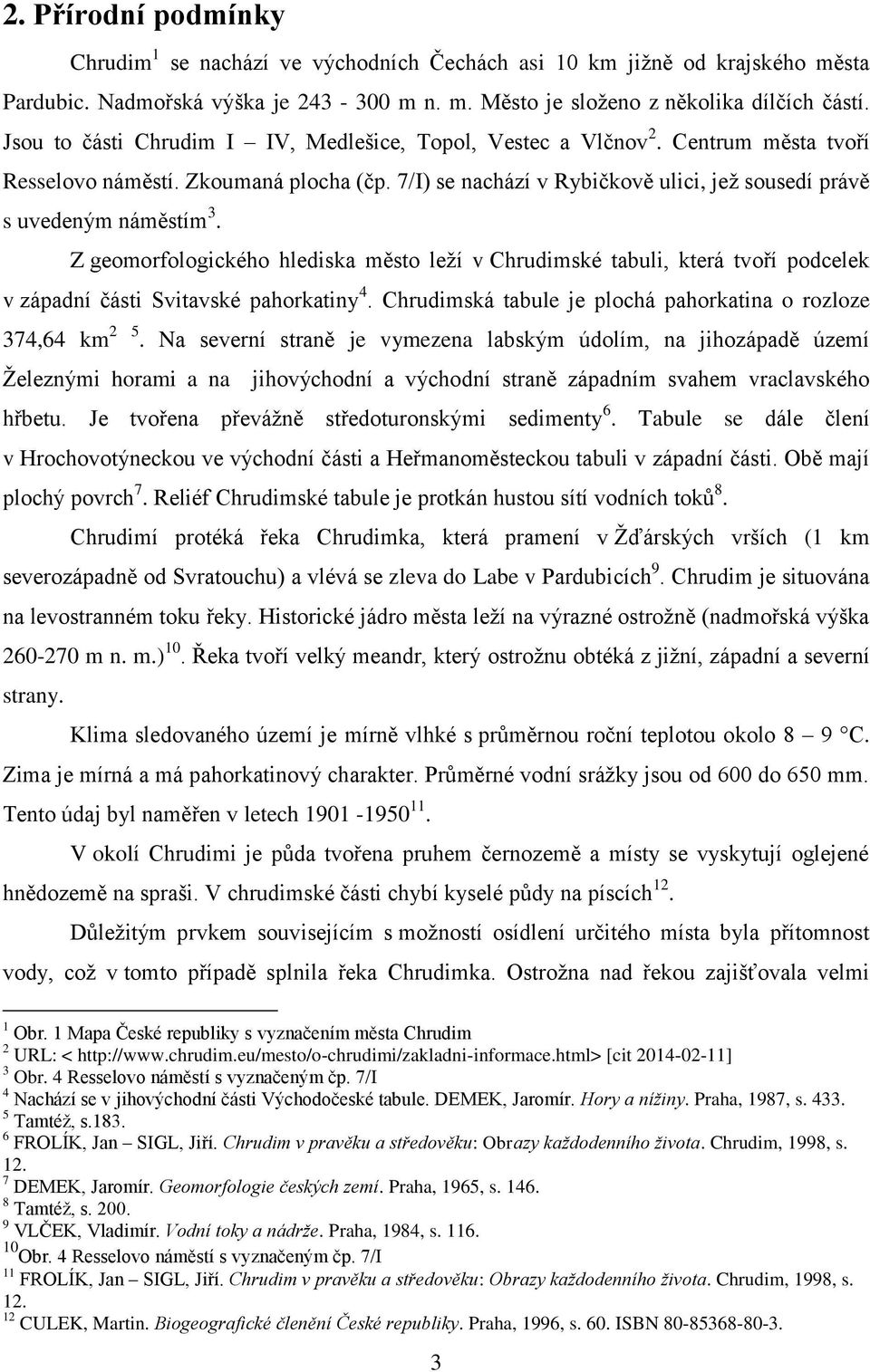 Z geomorfologického hlediska město leží v Chrudimské tabuli, která tvoří podcelek v západní části Svitavské pahorkatiny 4. Chrudimská tabule je plochá pahorkatina o rozloze 374,64 km 2 5.