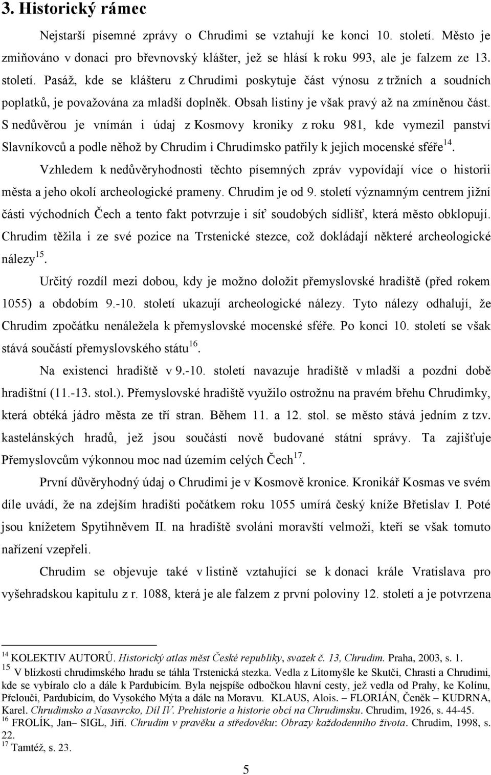 Pasáž, kde se klášteru z Chrudimi poskytuje část výnosu z tržních a soudních poplatků, je považována za mladší doplněk. Obsah listiny je však pravý až na zmíněnou část.