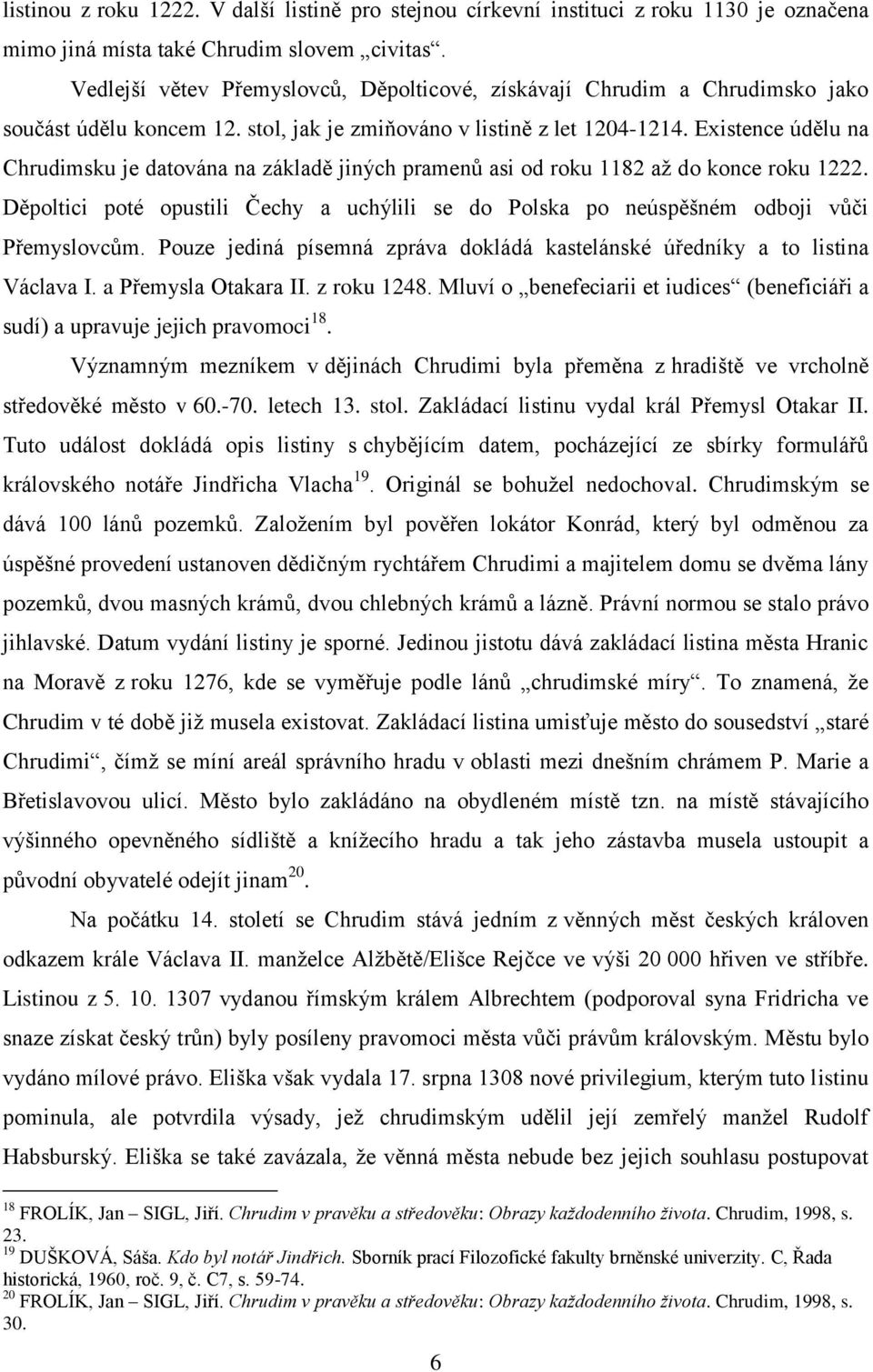 Existence údělu na Chrudimsku je datována na základě jiných pramenů asi od roku 1182 až do konce roku 1222.