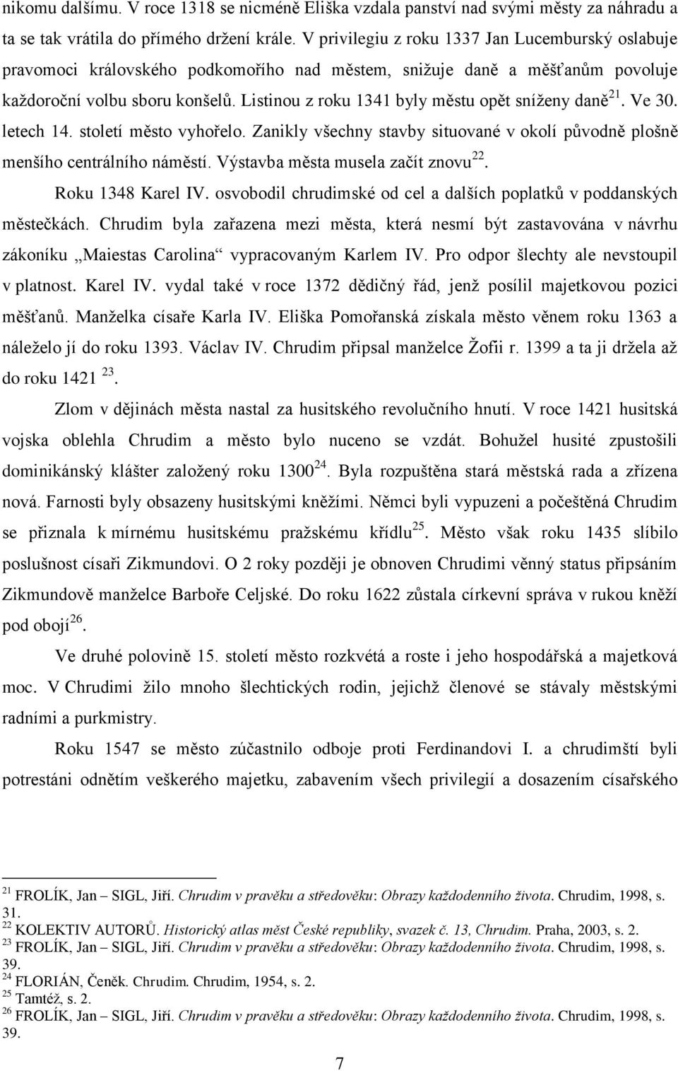 Listinou z roku 1341 byly městu opět sníženy daně 21. Ve 30. letech 14. století město vyhořelo. Zanikly všechny stavby situované v okolí původně plošně menšího centrálního náměstí.