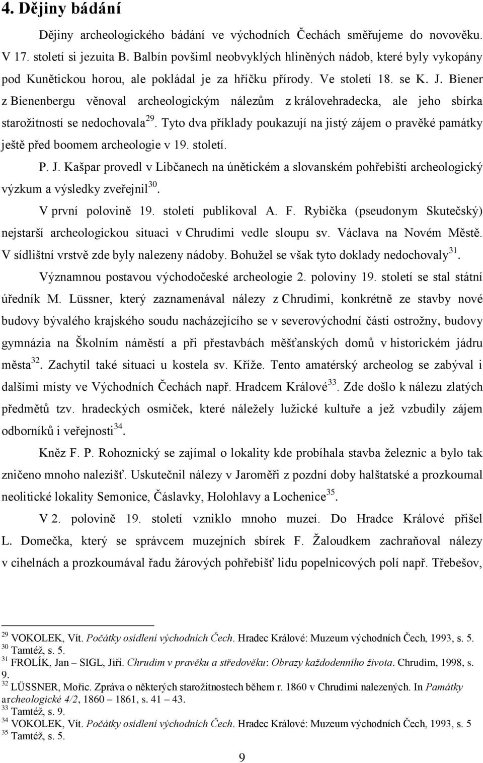 Biener z Bienenbergu věnoval archeologickým nálezům z královehradecka, ale jeho sbírka starožitností se nedochovala 29.