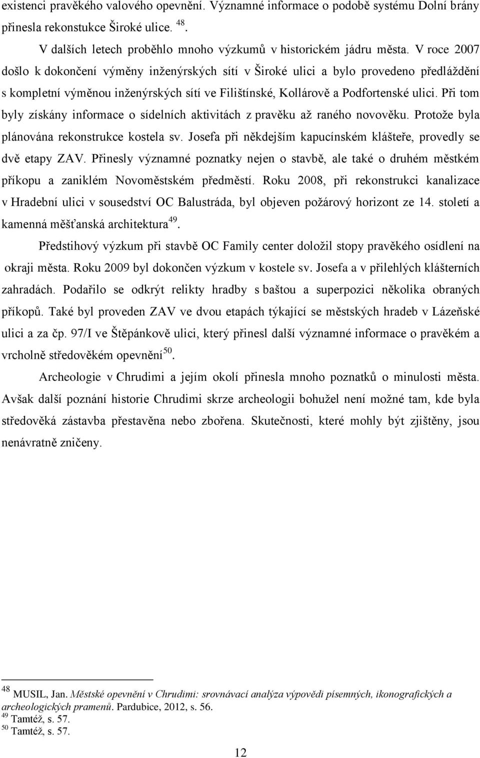 Při tom byly získány informace o sídelních aktivitách z pravěku až raného novověku. Protože byla plánována rekonstrukce kostela sv.