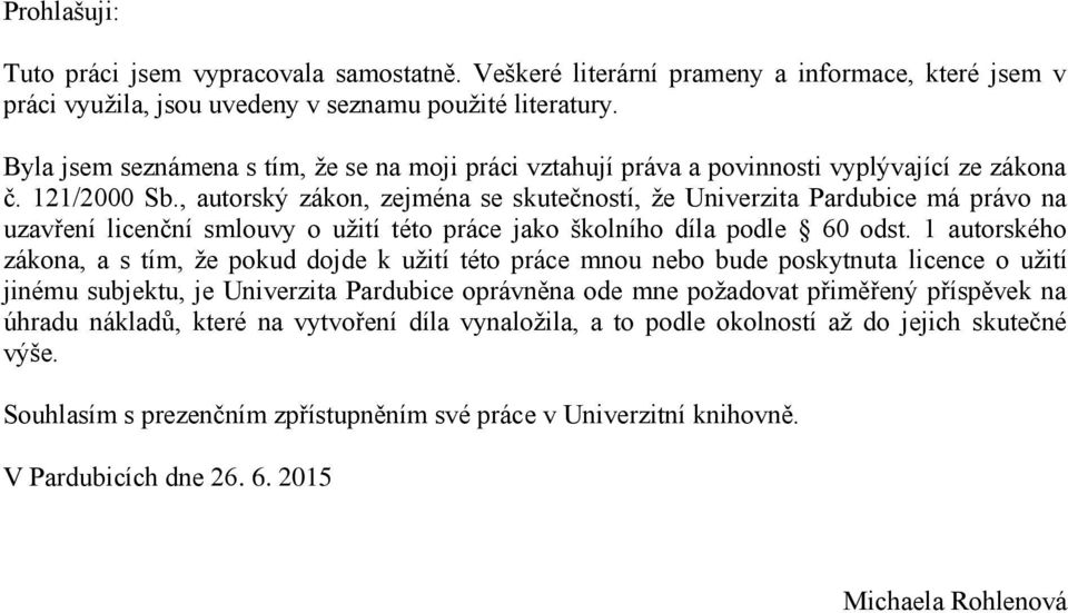 , autorský zákon, zejména se skutečností, že Univerzita Pardubice má právo na uzavření licenční smlouvy o užití této práce jako školního díla podle 60 odst.
