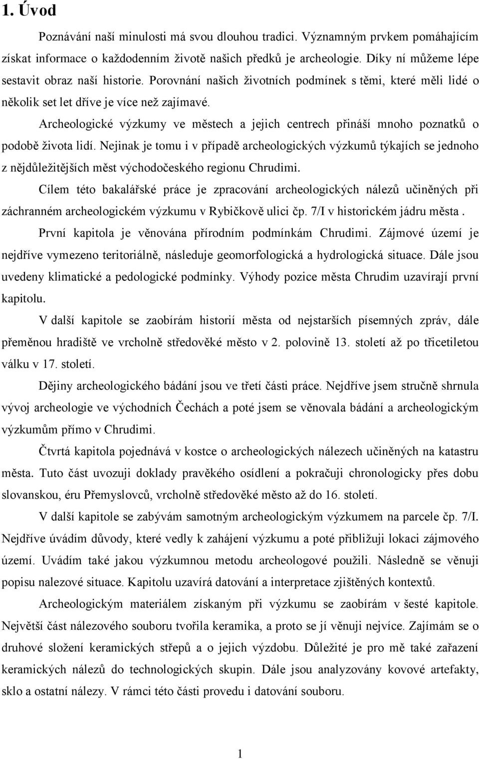 Archeologické výzkumy ve městech a jejich centrech přináší mnoho poznatků o podobě života lidí.