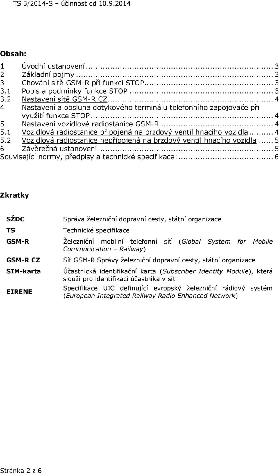 .. 4 5.2 Vozidlová radiostanice nepřipojená na brzdový ventil hnacího vozidla... 5 6 Závěrečná ustanovení... 5 Související normy, předpisy a technické specifikace:.