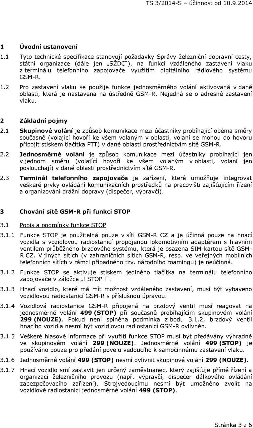 digitálního rádiového systému GSM-R. 1.2 Pro zastavení vlaku se použije funkce jednosměrného volání aktivovaná v dané oblasti, která je nastavena na ústředně GSM-R.