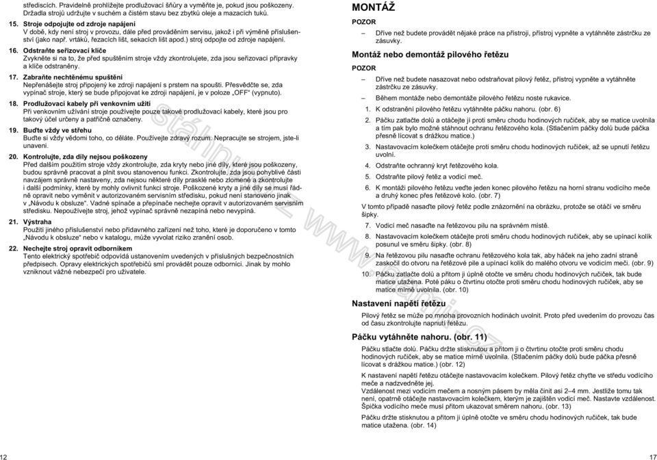 ) stroj odpojte od zdroje napájení. 16. Odstra te se izovací klí e Zvykn te si na to, že p ed spušt ním stroje vždy zkontrolujete, zda jsou se izovací p ípravky a klí e odstran ny. 17.