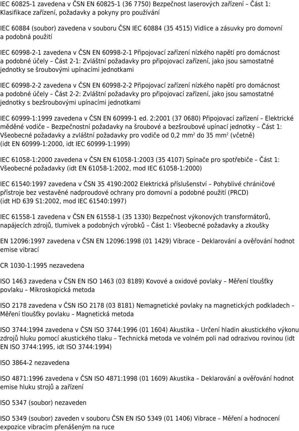 připojovací zařízení, jako jsou samostatné jednotky se šroubovými upínacími jednotkami IEC 60998-2-2 zavedena v ČSN EN 60998-2-2 Připojovací zařízení nízkého napětí pro domácnost a podobné účely Část