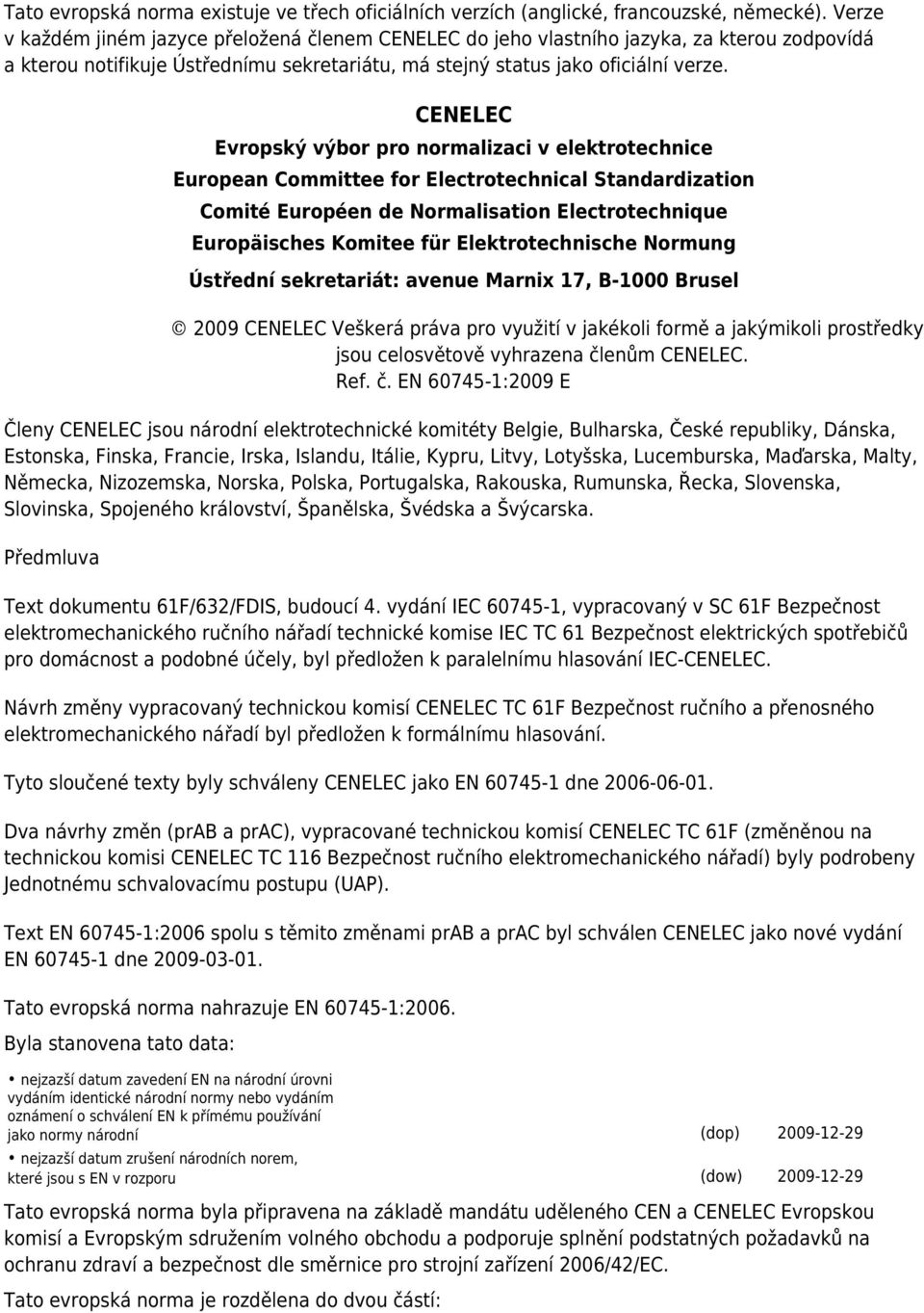 CENELEC Evropský výbor pro normalizaci v elektrotechnice European Committee for Electrotechnical Standardization Comité Européen de Normalisation Electrotechnique Europäisches Komitee für