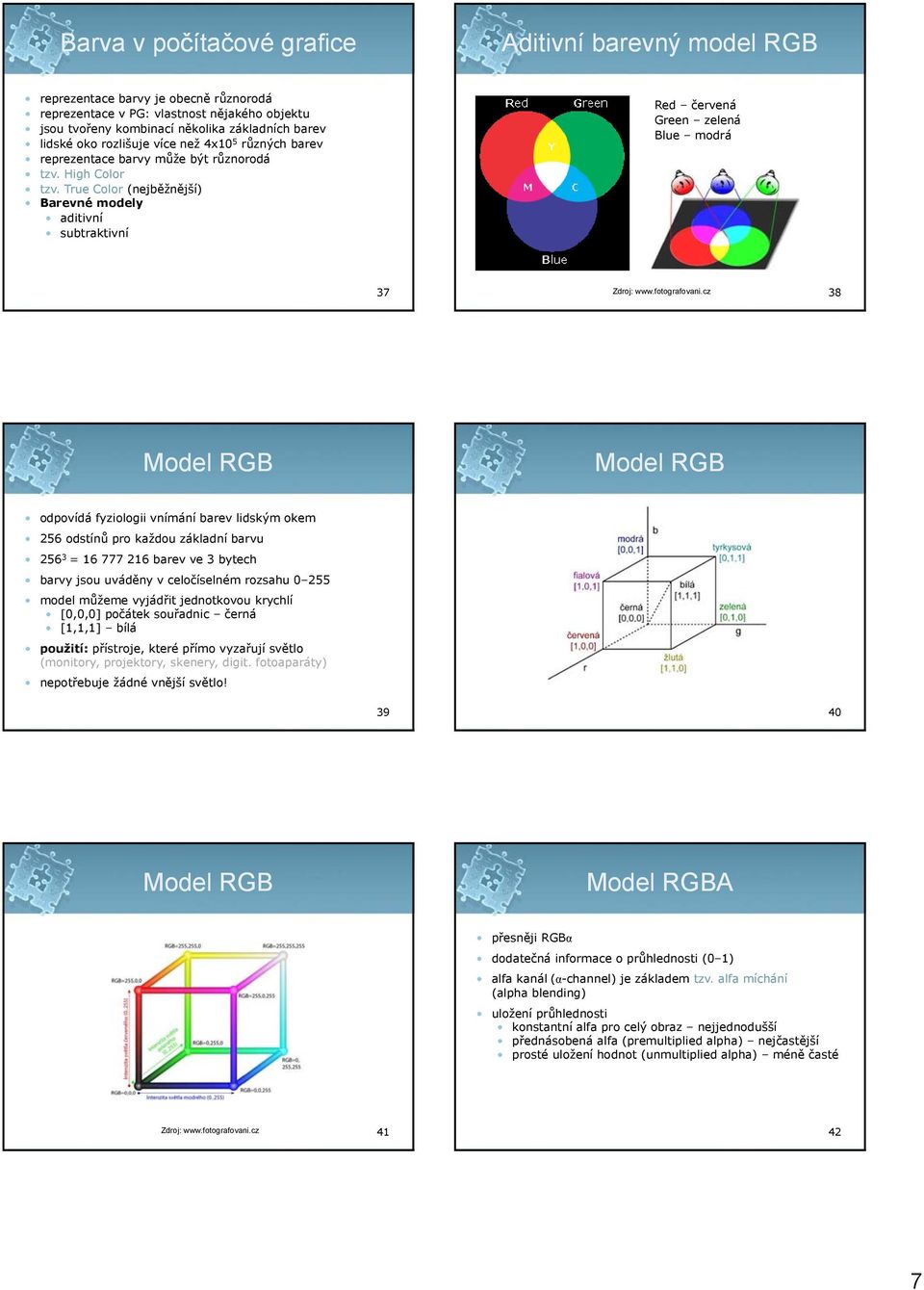 True Color (nejběžnější) Barevné modely aditivní subtraktivní Red červená Green zelená Blue modrá 37 Zdroj: www.fotografovani.