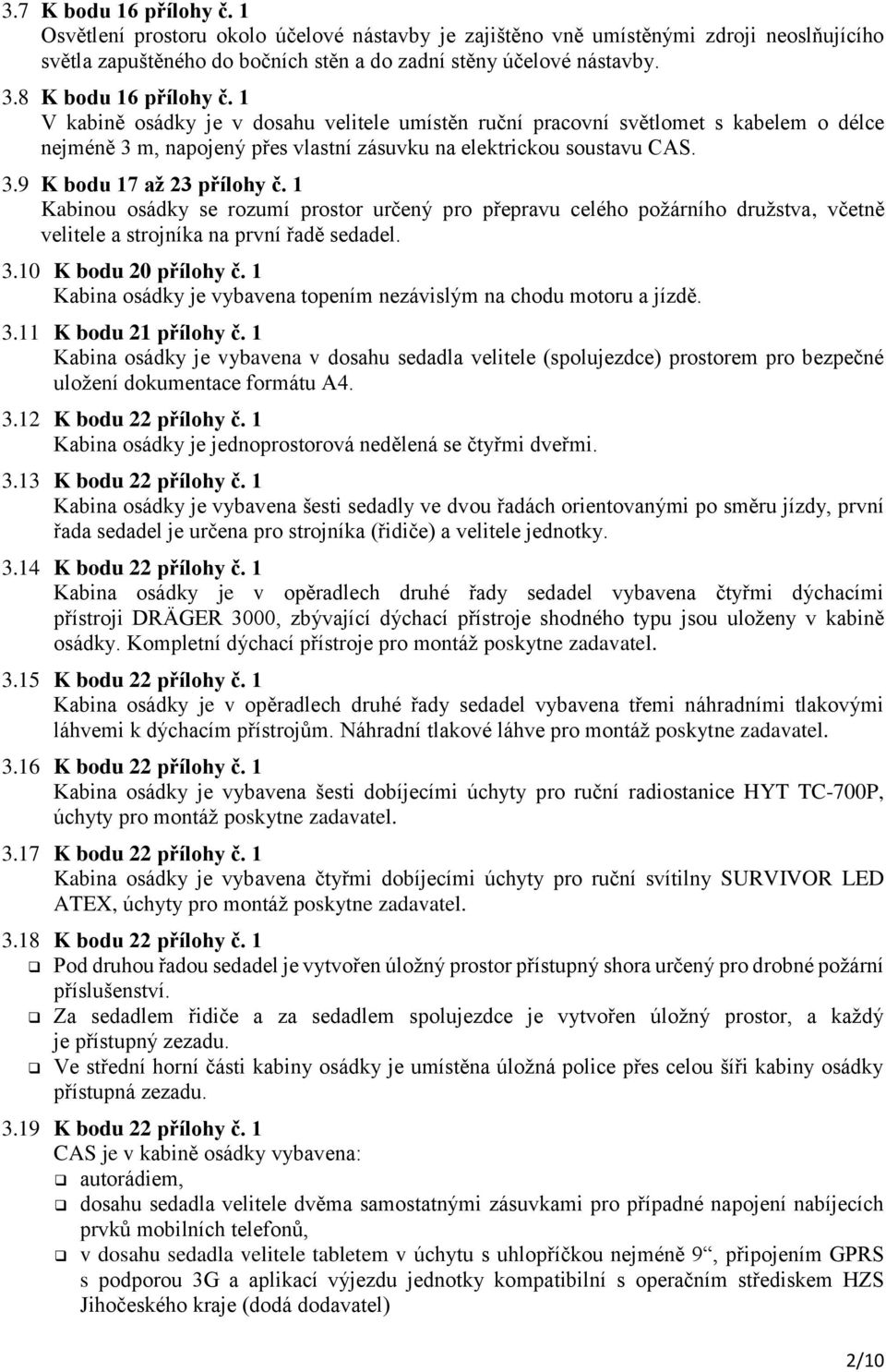 1 Kabinou osádky se rozumí prostor určený pro přepravu celého požárního družstva, včetně velitele a strojníka na první řadě sedadel. 3.10 K bodu 20 přílohy č.