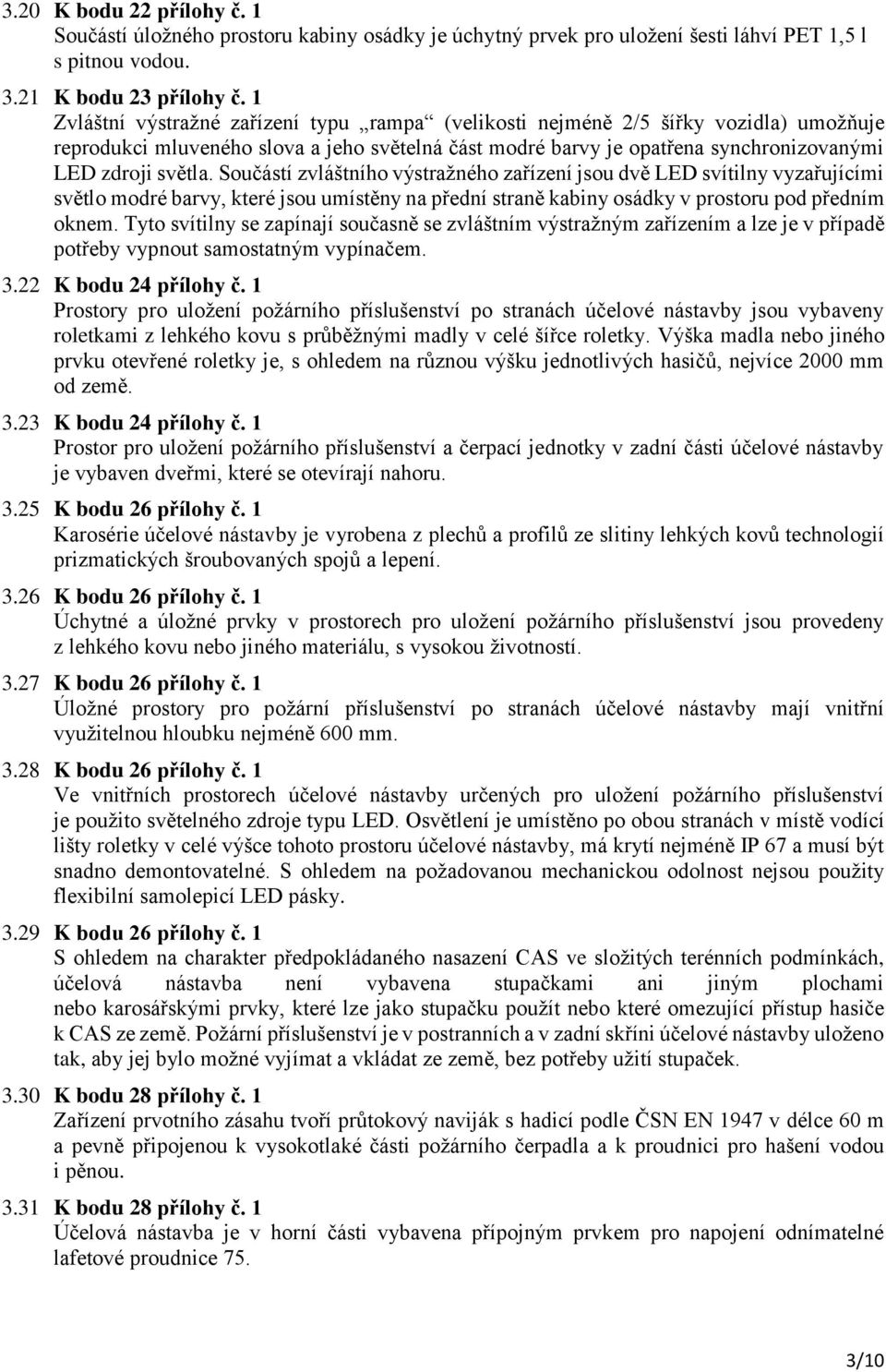 Součástí zvláštního výstražného zařízení jsou dvě LED svítilny vyzařujícími světlo modré barvy, které jsou umístěny na přední straně kabiny osádky v prostoru pod předním oknem.