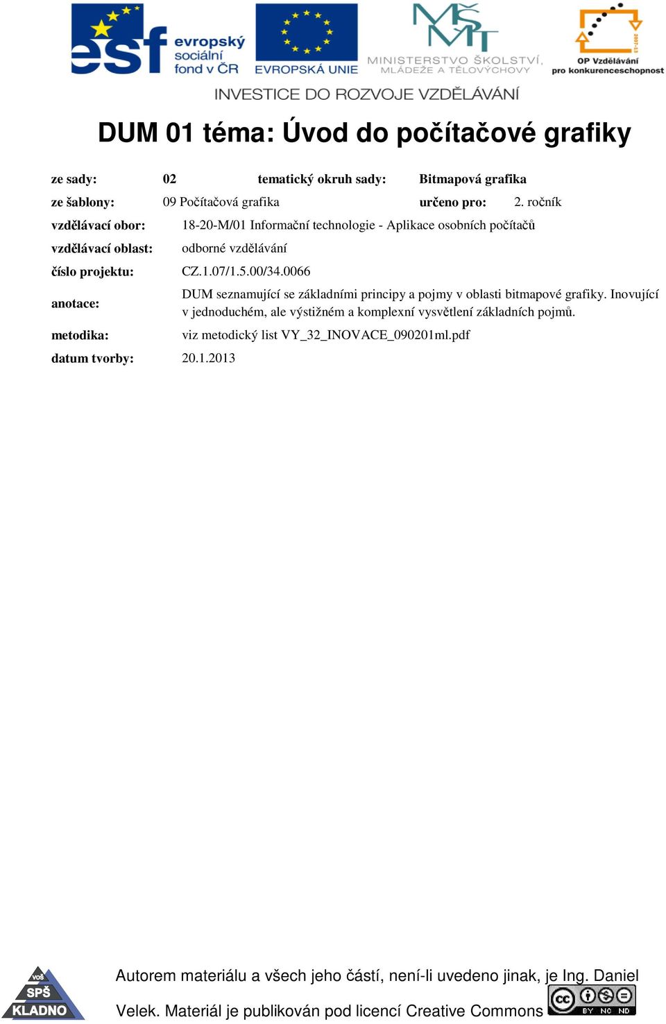 vzdělávání datum tvorby: 20.1.2013 CZ.1.07/1.5.00/34.0066 DUM seznamující se základními principy a pojmy v oblasti bitmapové grafiky.