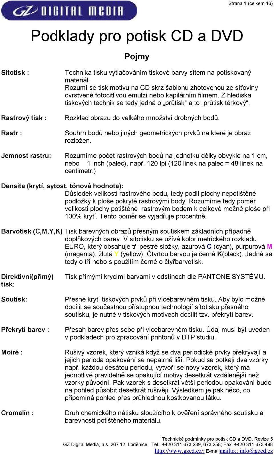 Rozklad obrazu do velkého nožství drobných bodů. Souhrn bodů nebo jiných geoetrických prvků na které je obraz rozložen.