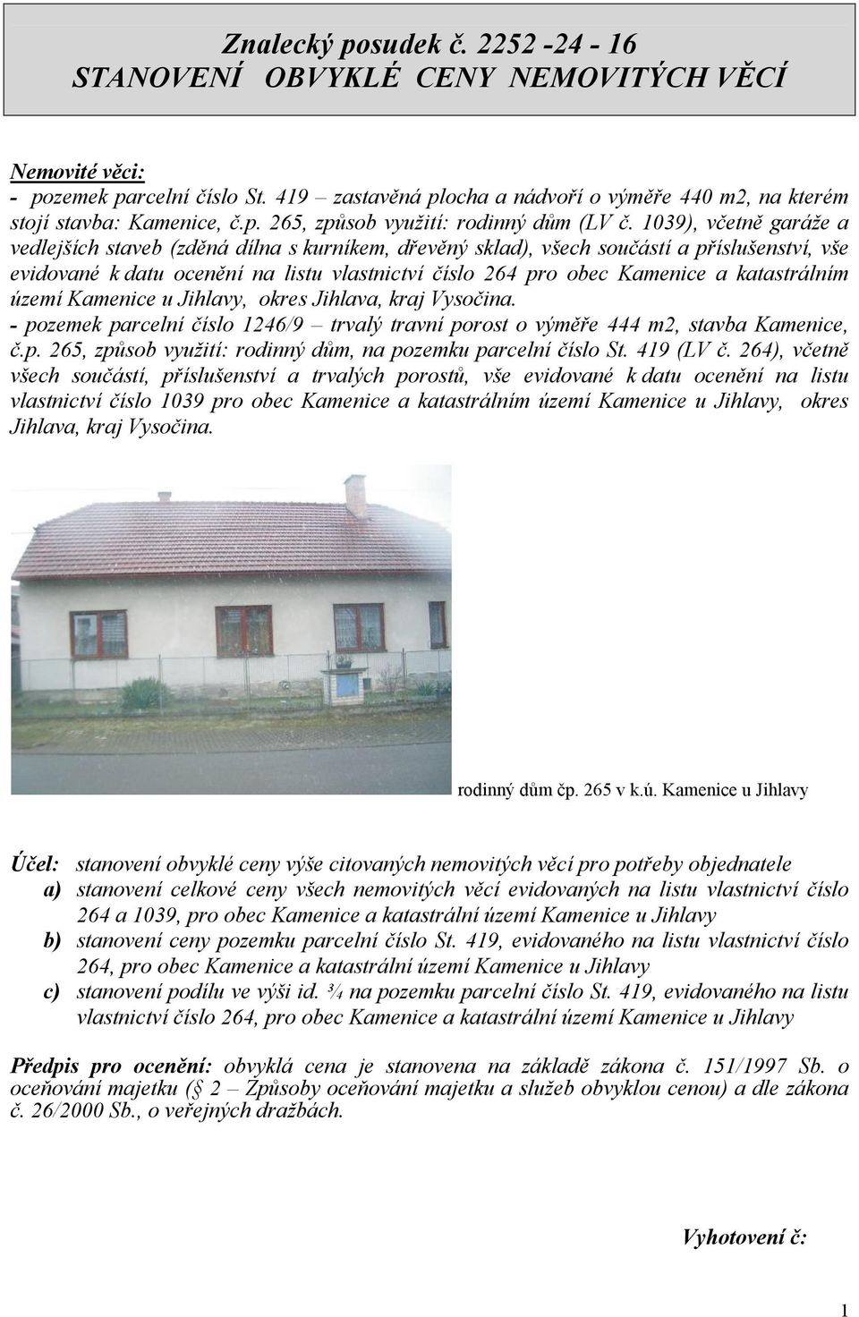 1039), včetně garáže a vedlejších staveb (zděná dílna s kurníkem, dřevěný sklad), všech součástí a příslušenství, vše evidované k datu ocenění na listu vlastnictví číslo 264 pro obec Kamenice a