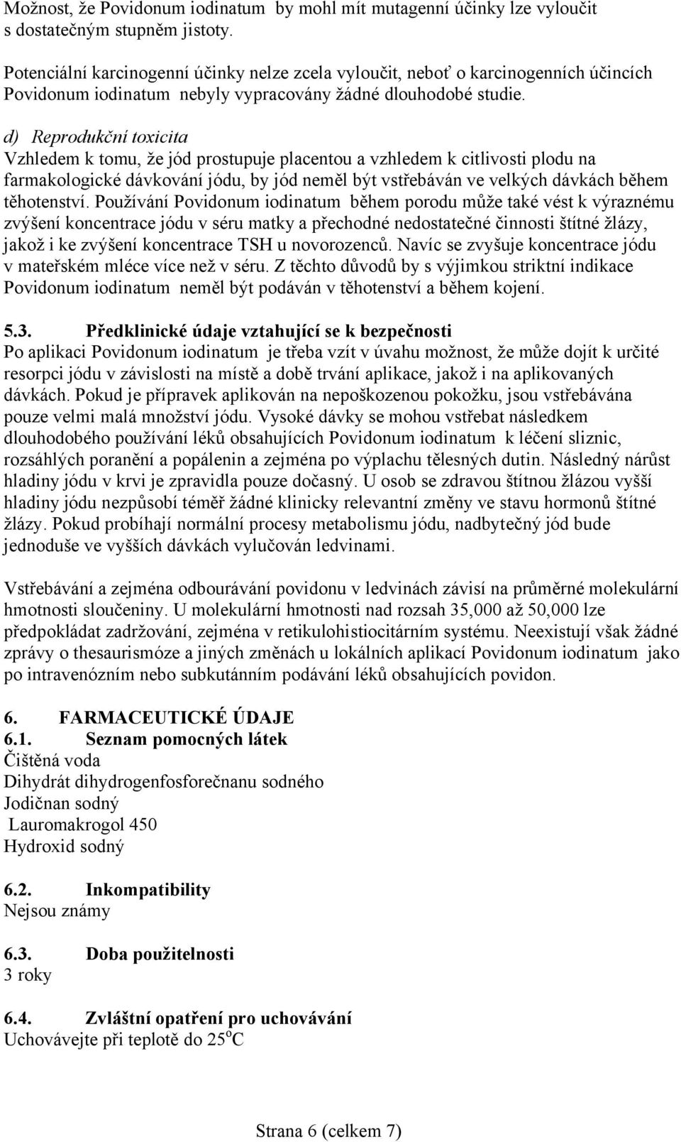 d) Reprodukční toxicita Vzhledem k tomu, že jód prostupuje placentou a vzhledem k citlivosti plodu na farmakologické dávkování jódu, by jód neměl být vstřebáván ve velkých dávkách během těhotenství.