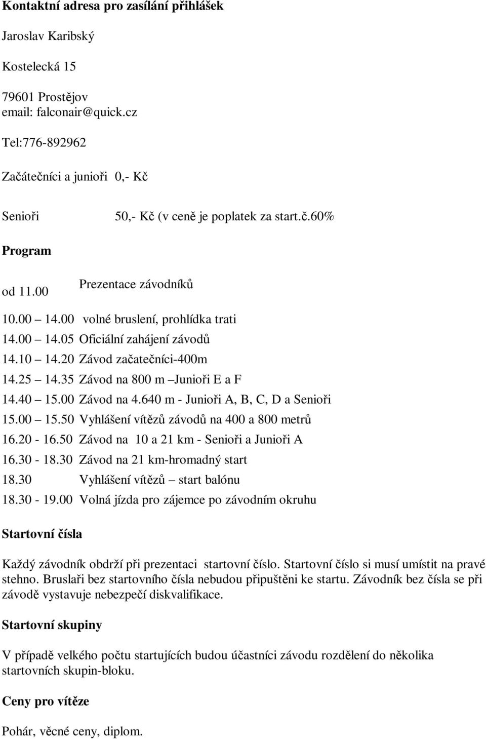 40 15.00 Závod na 4.640 m - Junioi A, B, C, D a Senioi 15.00 15.50 Vyhlášení vítz závod na 400 a 800 metr 16.20-16.50 Závod na 10 a 21 km - Senioi a Junioi A 16.30-18.