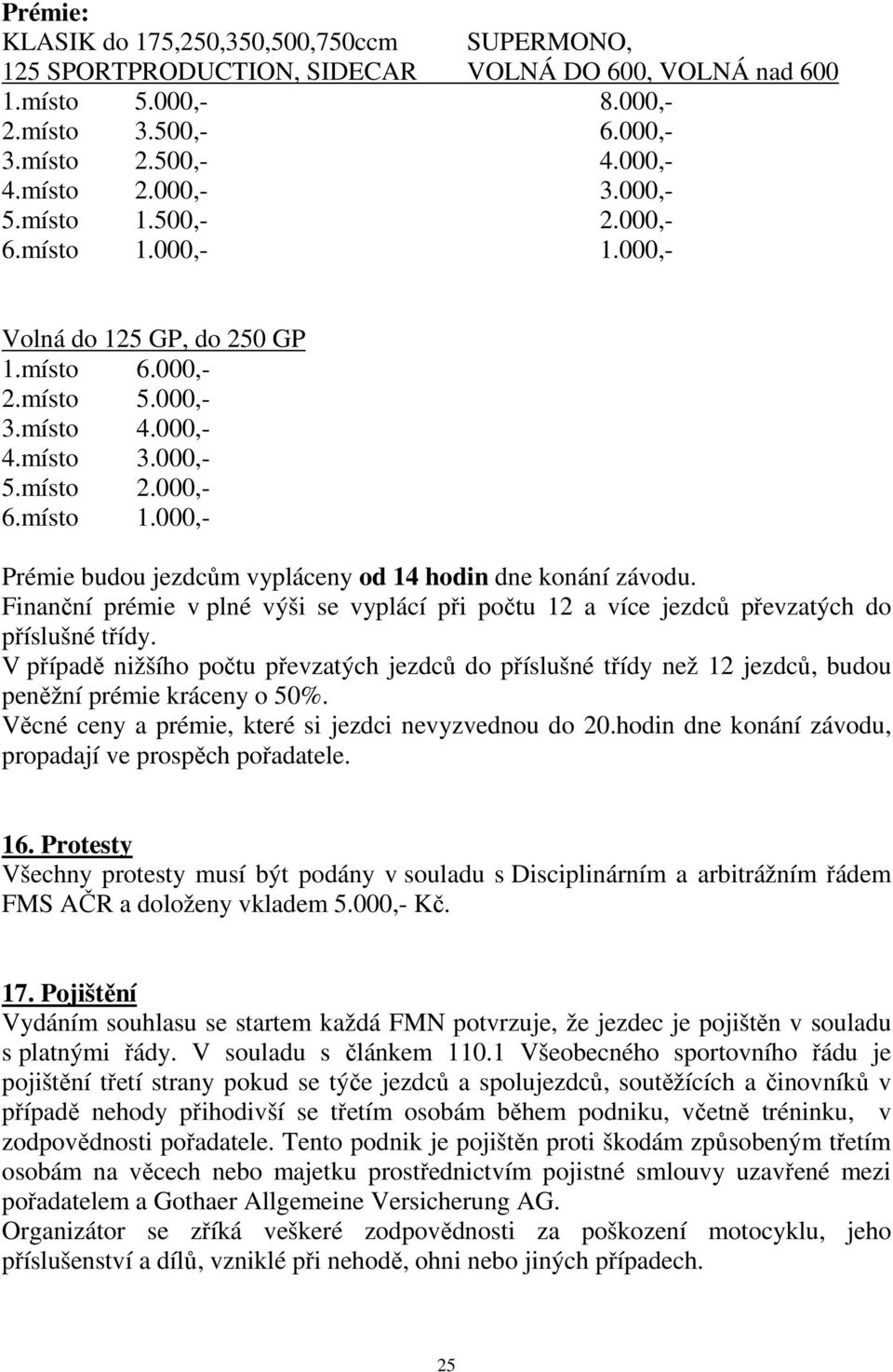 Finanční prémie v plné výši se vyplácí při počtu 12 a více jezdců převzatých do příslušné třídy.