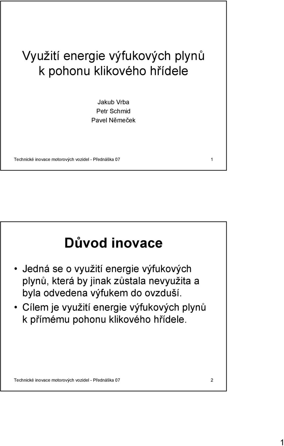 výfukových plynů, která by jinak zůstala nevyužita a byla odvedena výfukem do ovzduší.