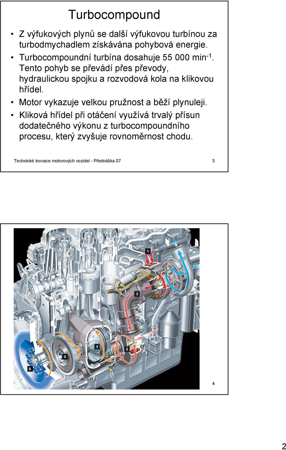 Tento pohyb se převádí přes převody, hydraulickou spojku a rozvodová kola na klikovou hřídel.