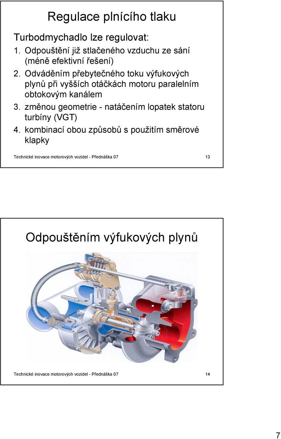 Odváděním přebytečného toku výfukových plynů při vyšších otáčkách motoru paralelním obtokovým kanálem 3.