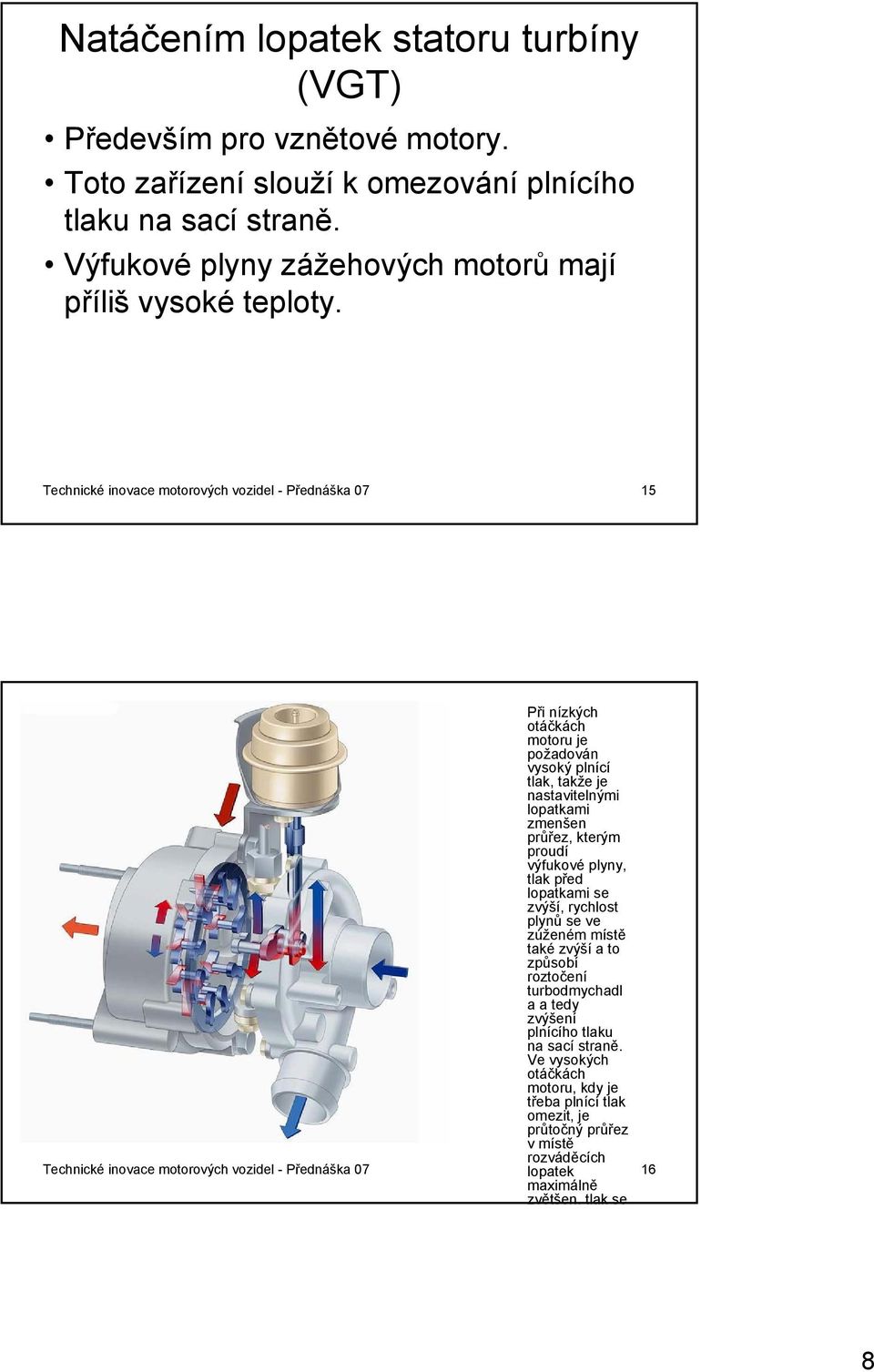 Technické inovace motorových vozidel - Přednáška 07 15 Technické inovace motorových vozidel - Přednáška 07 Při nízkých otáčkách motoru je požadován vysoký plnící tlak, takže je