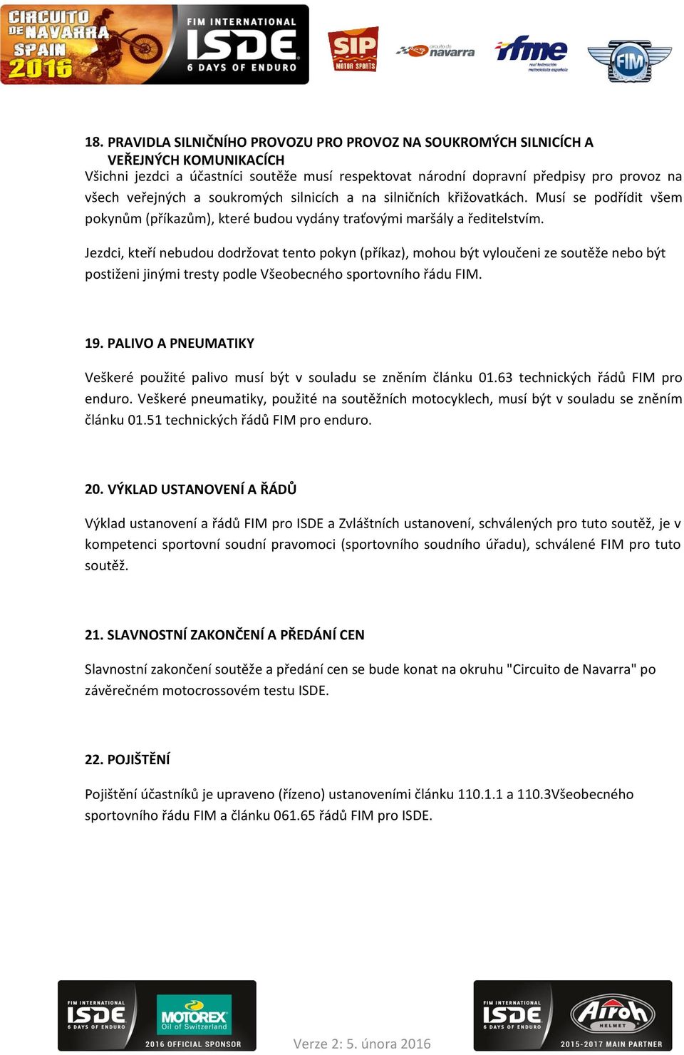 Jezdci, kteří nebudou dodržovat tento pokyn (příkaz), mohou být vyloučeni ze soutěže nebo být postiženi jinými tresty podle Všeobecného sportovního řádu FIM. 19.