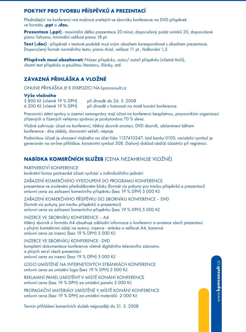 doc) - příspěvek v textové podobě musí svým obsahem korespondovat s obsahem prezentace. Doporučený formát normálního textu: písmo Arial, velikost 11 pt., řádkování 1,5.