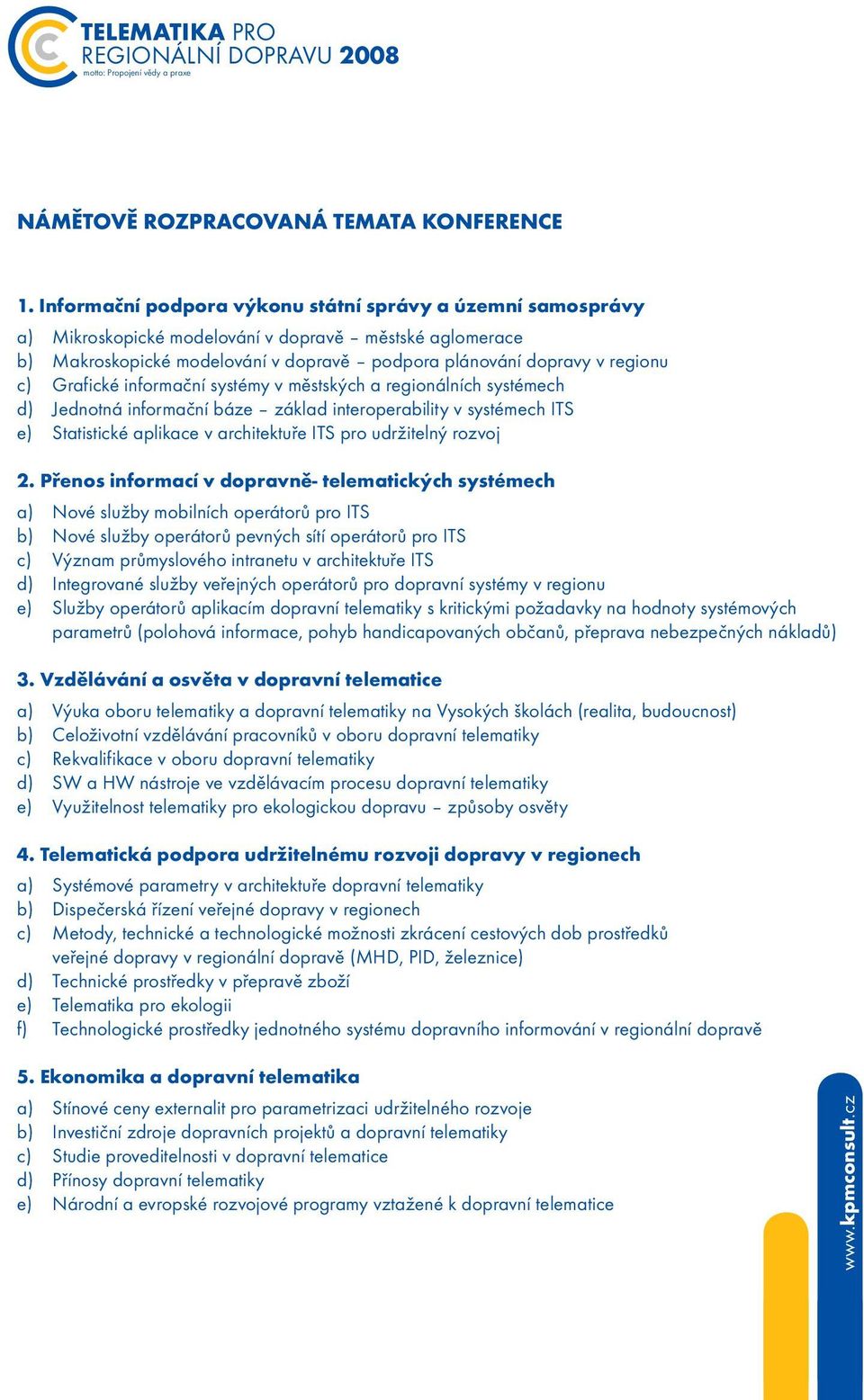 Grafické informační systémy v městských a regionálních systémech d) Jednotná informační báze základ interoperability v systémech ITS e) Statistické aplikace v architektuře ITS pro udržitelný rozvoj 2.