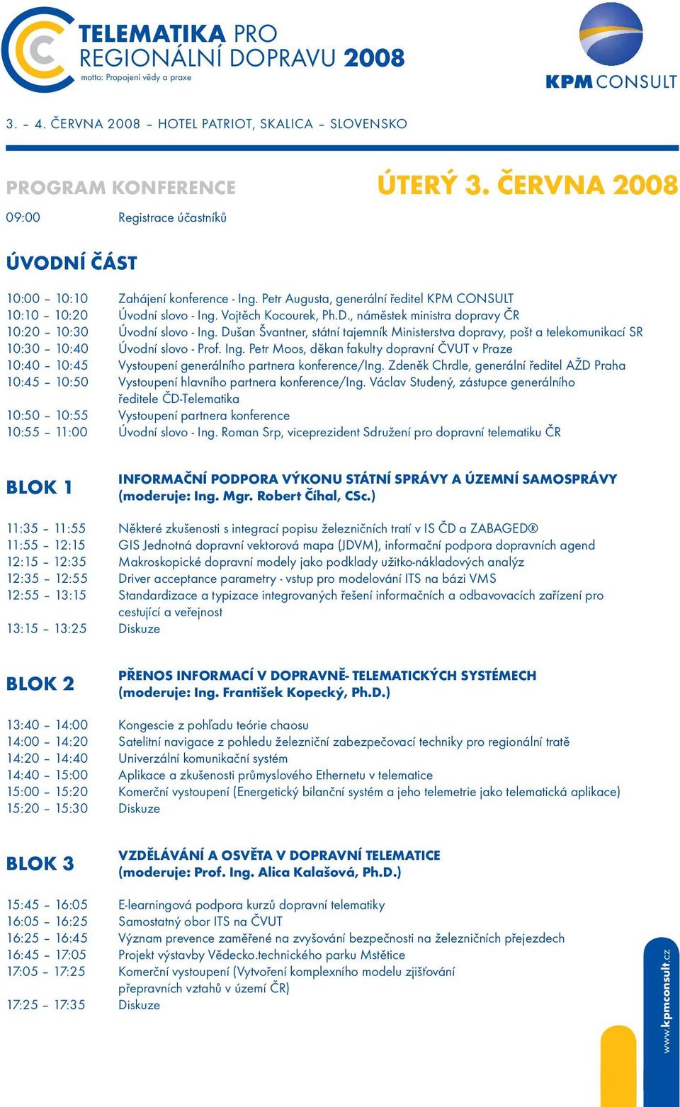 Dušan Švantner, státní tajemník Ministerstva dopravy, pošt a telekomunikací SR 10:30 10:40 Úvodní slovo - Prof. Ing.