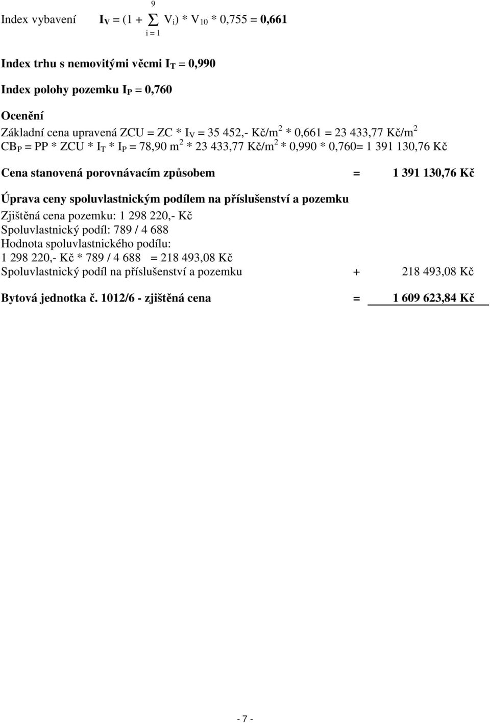 1 391 130,76 Kč Úprava ceny spoluvlastnickým podílem na příslušenství a pozemku Zjištěná cena pozemku: 1 298 220,- Kč Spoluvlastnický podíl: 789 / 4 688 Hodnota spoluvlastnického