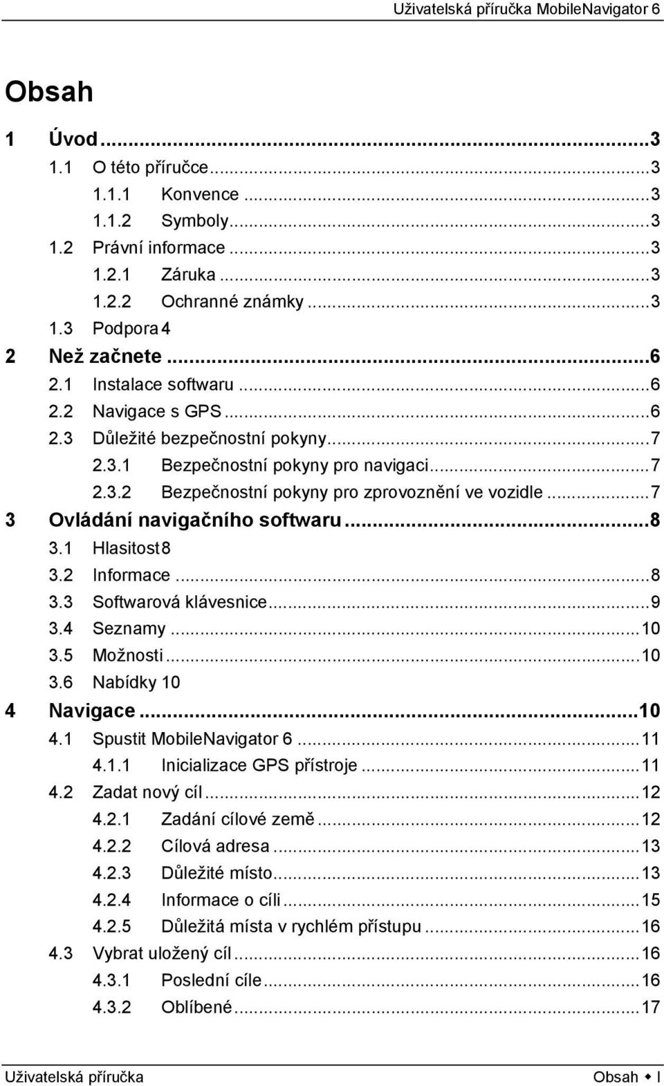 ..7 3 Ovládání navigačního softwaru...8 3.1 Hlasitost 8 3.2 Informace...8 3.3 Softwarová klávesnice...9 3.4 Seznamy...10 3.5 Možnosti...10 3.6 Nabídky 10 4 Navigace...10 4.1 Spustit MobileNavigator 6.