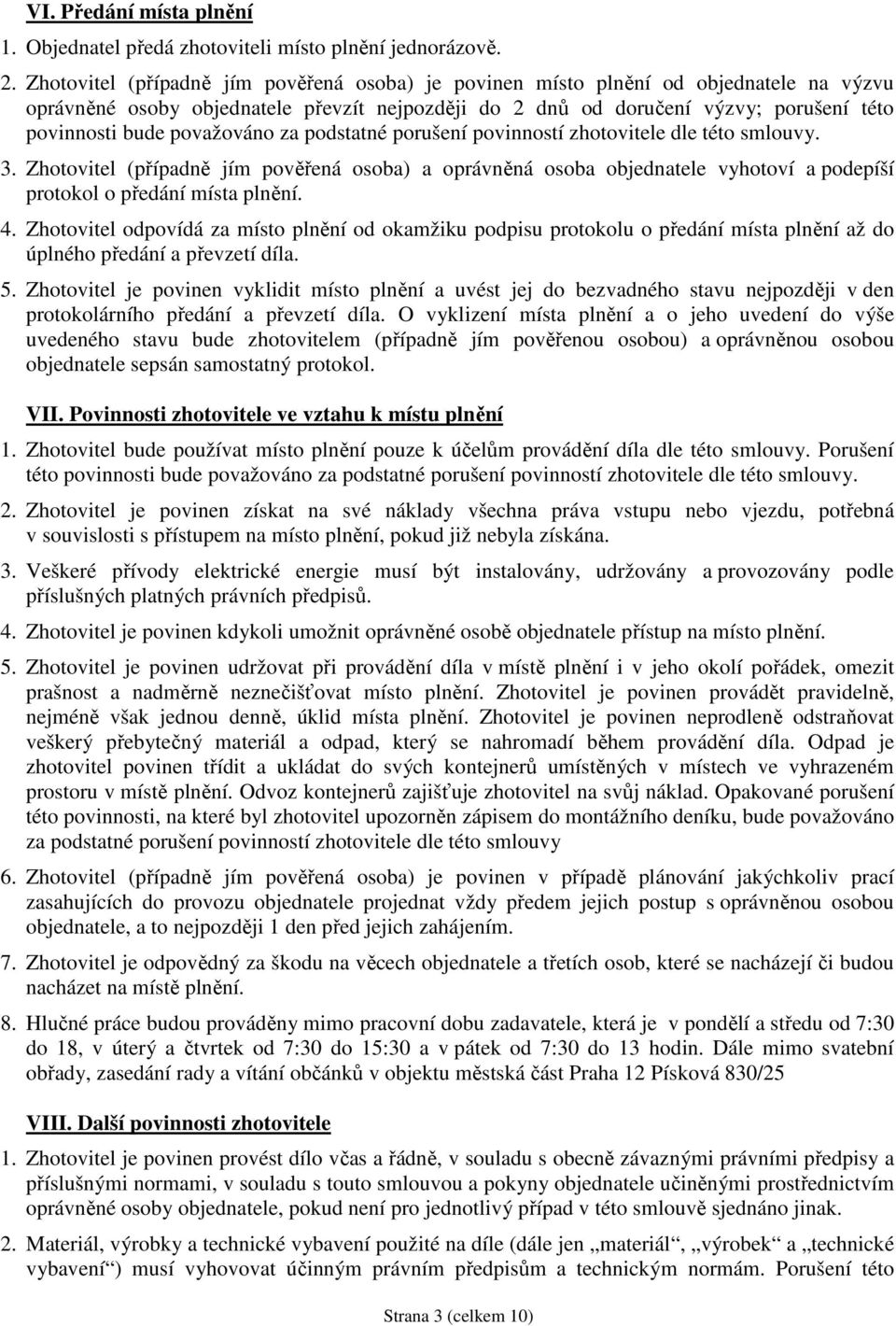 považováno za podstatné porušení povinností zhotovitele dle této smlouvy. 3. Zhotovitel (případně jím pověřená osoba) a oprávněná osoba objednatele vyhotoví a podepíší protokol o předání místa plnění.
