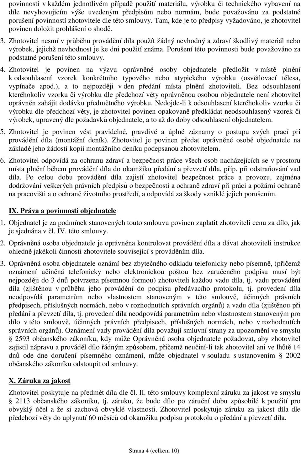 Zhotovitel nesmí v průběhu provádění díla použít žádný nevhodný a zdraví škodlivý materiál nebo výrobek, jejichž nevhodnost je ke dni použití známa.