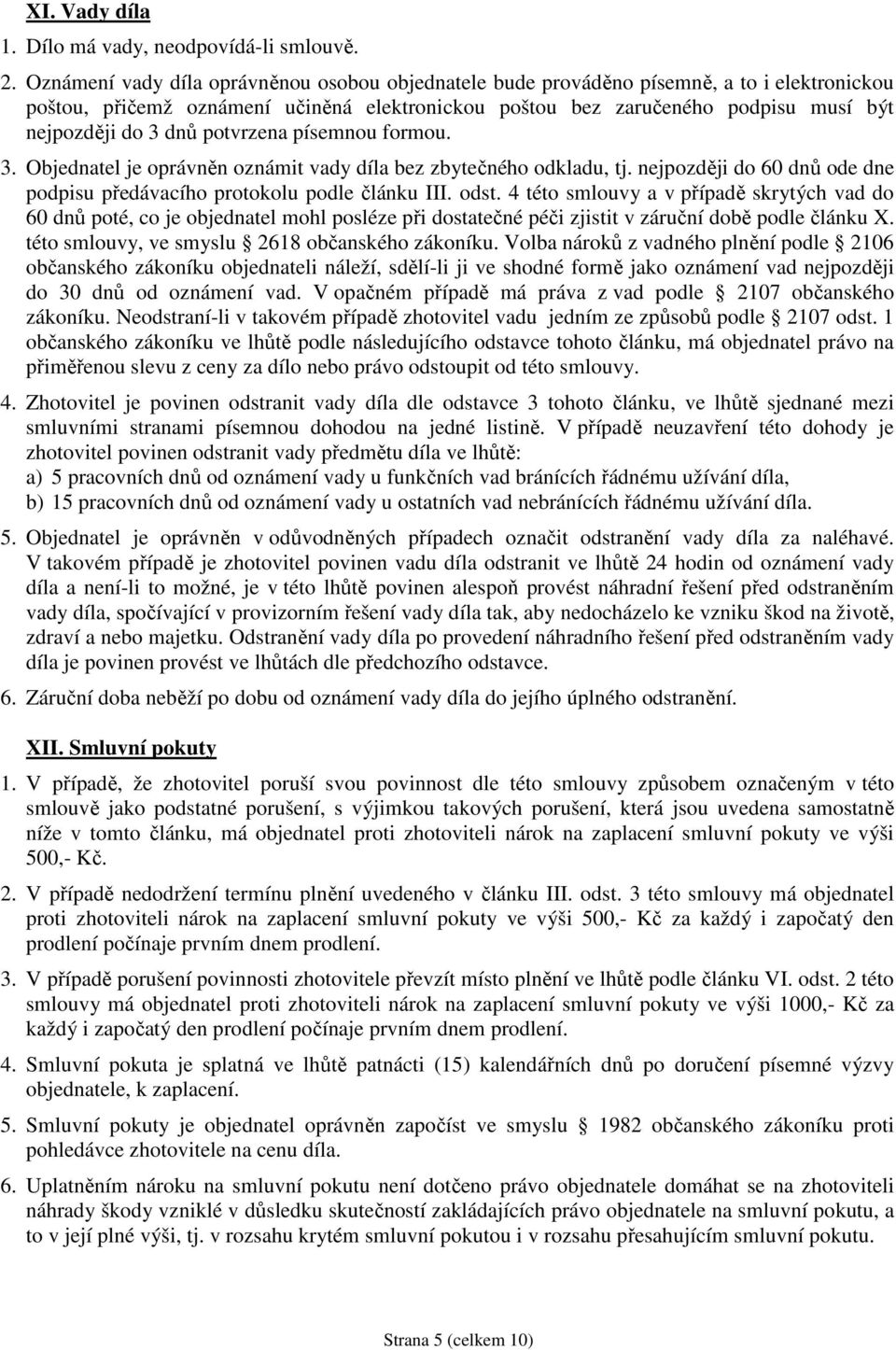 potvrzena písemnou formou. 3. Objednatel je oprávněn oznámit vady díla bez zbytečného odkladu, tj. nejpozději do 60 dnů ode dne podpisu předávacího protokolu podle článku III. odst.