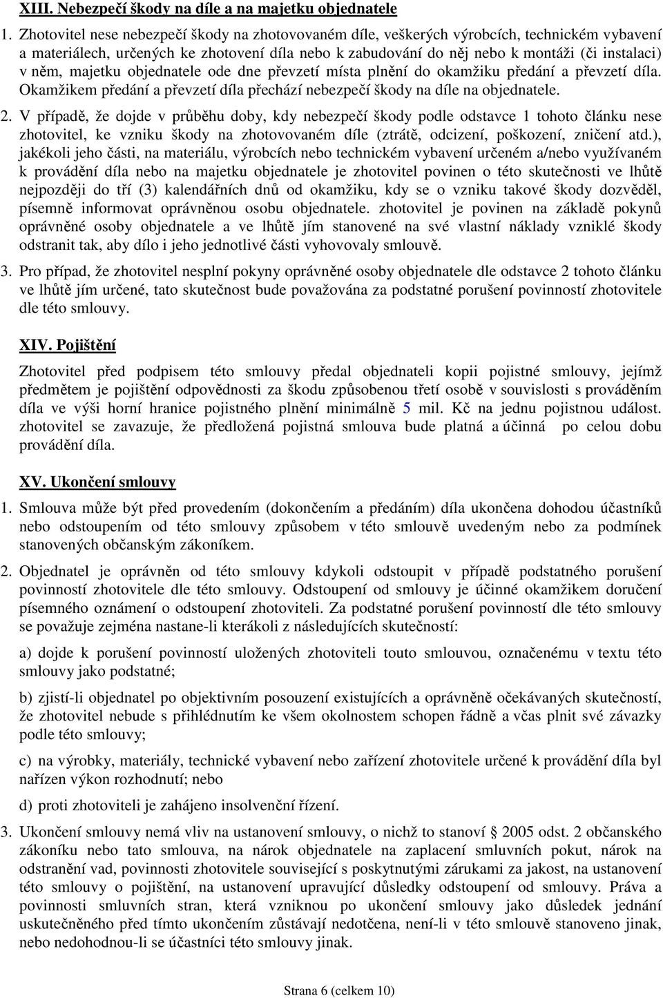 majetku objednatele ode dne převzetí místa plnění do okamžiku předání a převzetí díla. Okamžikem předání a převzetí díla přechází nebezpečí škody na díle na objednatele. 2.