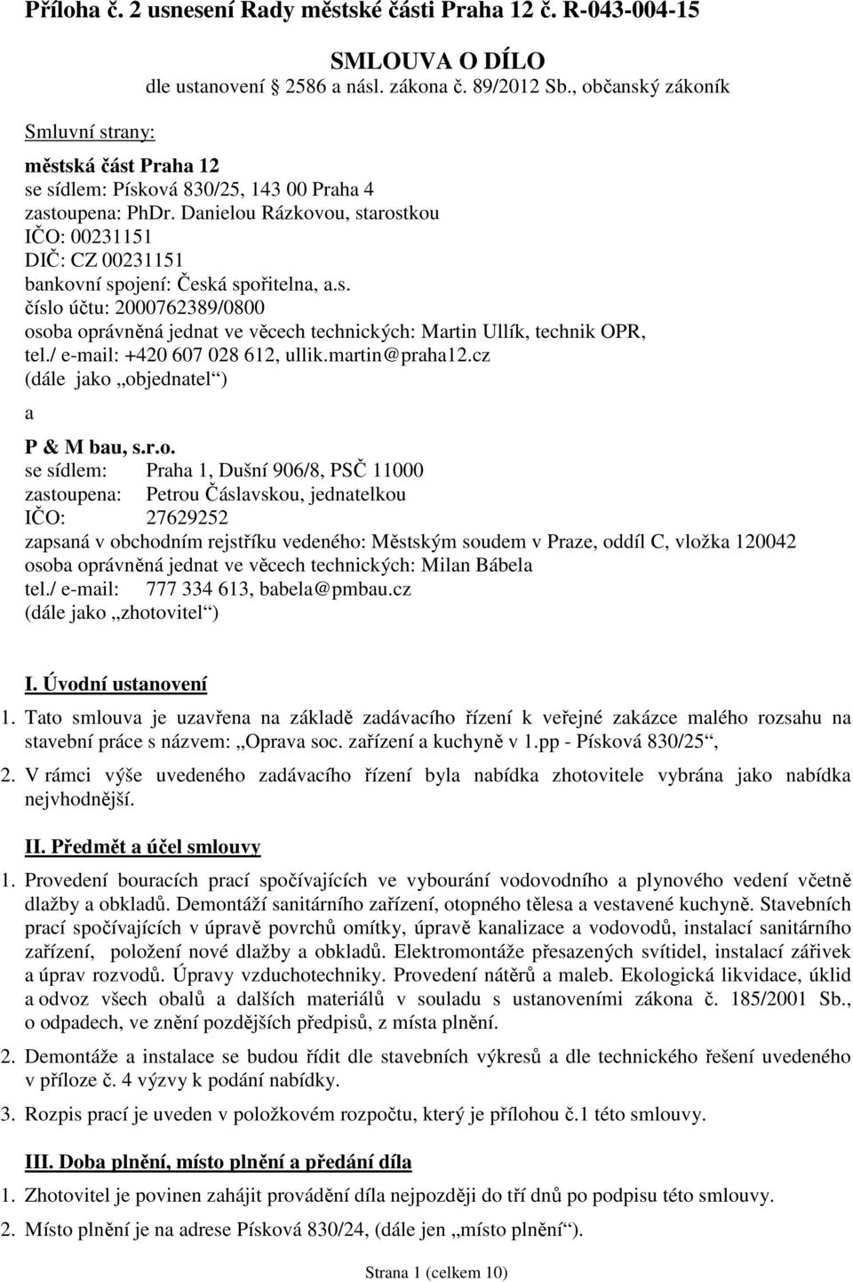 s. číslo účtu: 2000762389/0800 osoba oprávněná jednat ve věcech technických: Martin Ullík, technik OPR, tel./ e-mail: +420 607 028 612, ullik.martin@praha12.cz (dále jako objednatel ) a P & M bau, s.