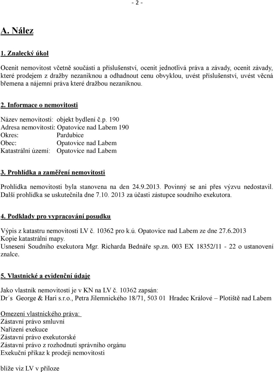 uvést věcná břemena a nájemní práva které dražbou nezaniknou. 2. Informace o nemovitosti Název nemovitosti: objekt bydlení č.p. 190 Adresa nemovitosti: Opatovice nad Labem 190 Okres: Pardubice Obec: Opatovice nad Labem Katastrální území: Opatovice nad Labem 3.