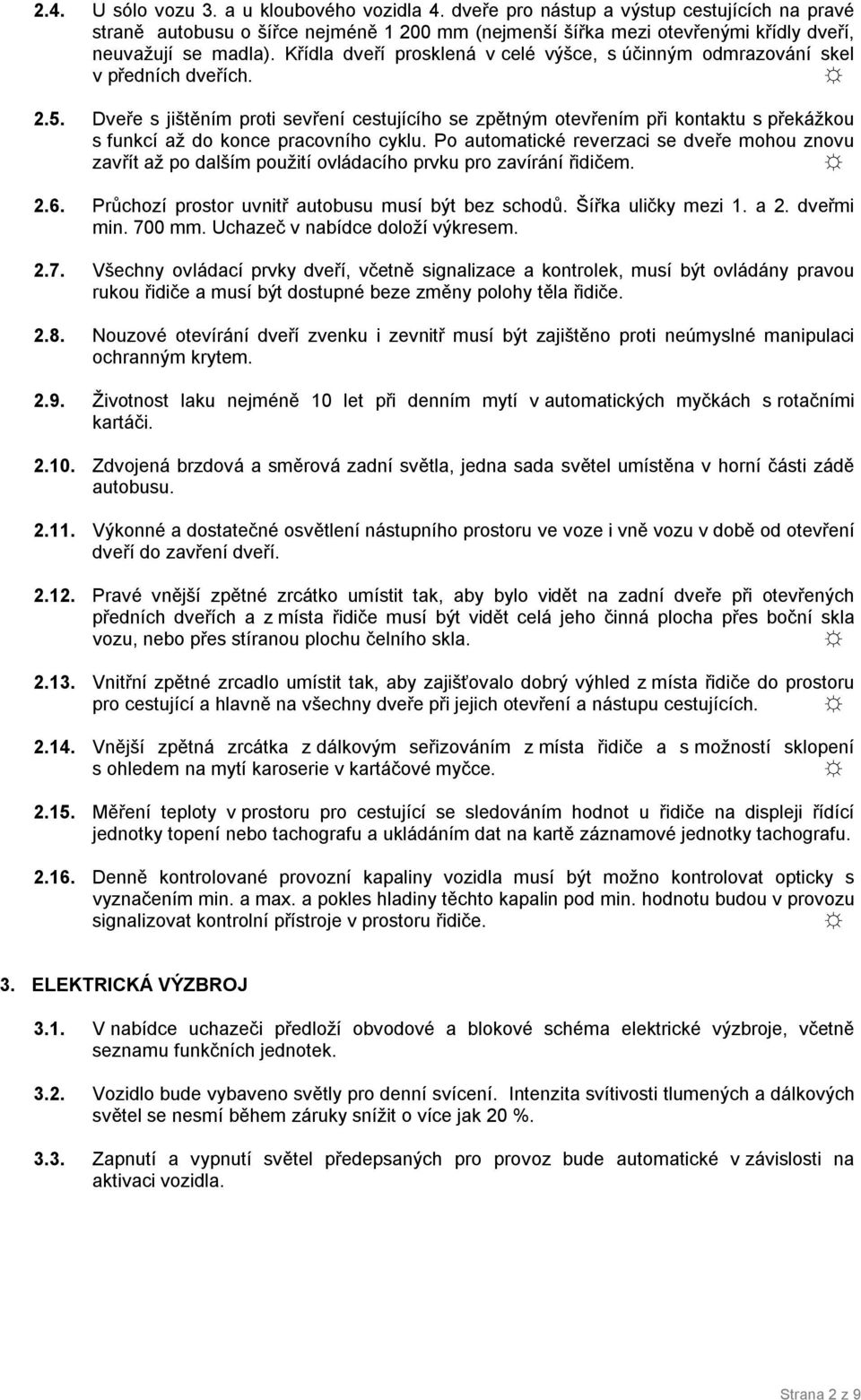 Dveře s jištěním proti sevření cestujícího se zpětným otevřením při kontaktu s překážkou s funkcí až do konce pracovního cyklu.